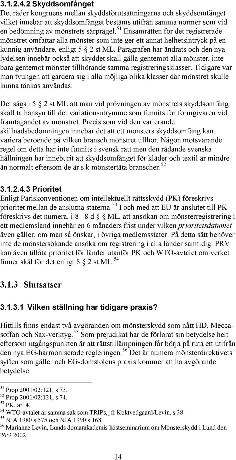 51 Ensamrätten för det registrerade mönstret omfattar alla mönster som inte ger ett annat helhetsintryck på en kunnig användare, enligt 5 2 st ML.