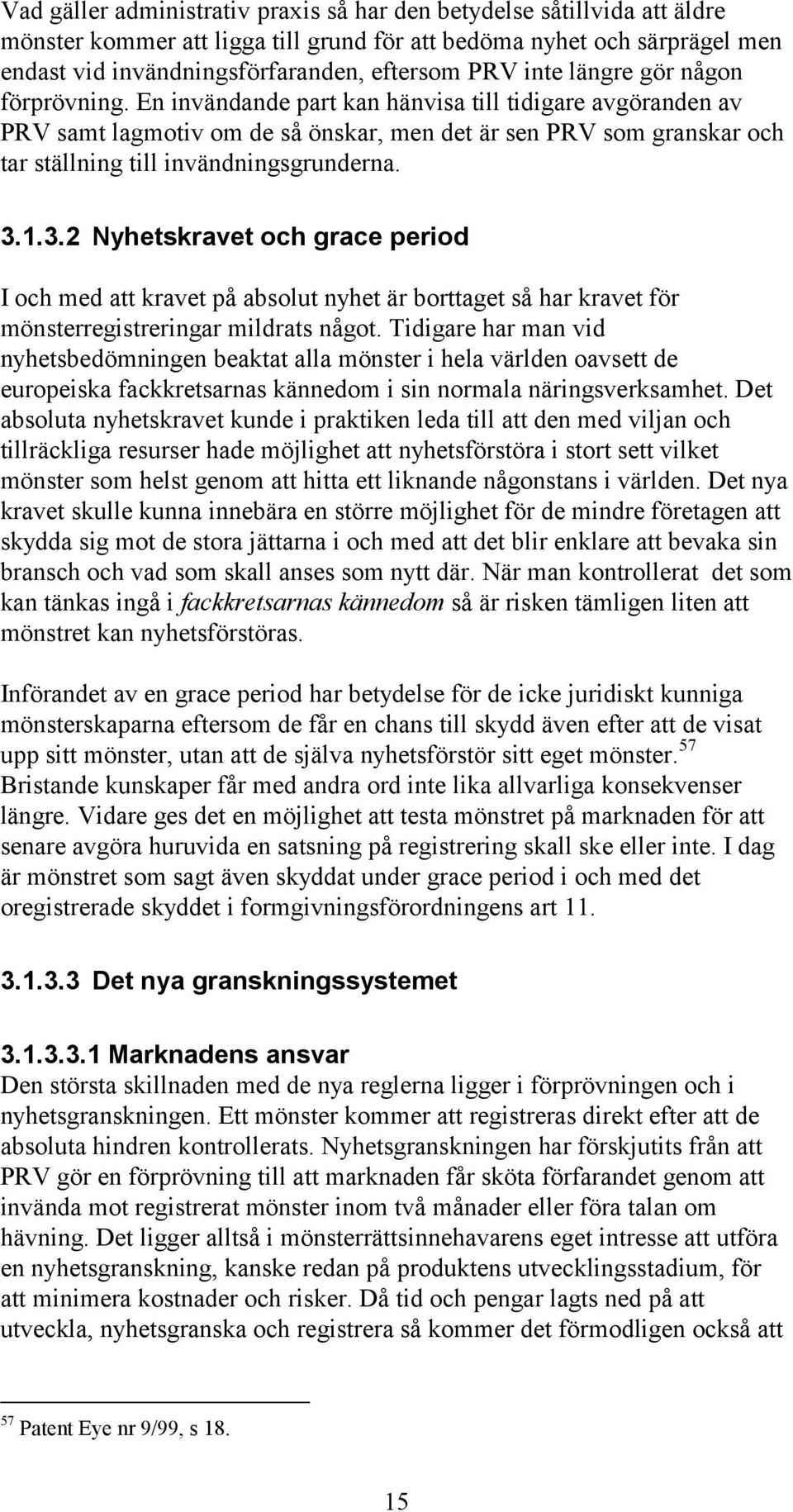 En invändande part kan hänvisa till tidigare avgöranden av PRV samt lagmotiv om de så önskar, men det är sen PRV som granskar och tar ställning till invändningsgrunderna. 3.