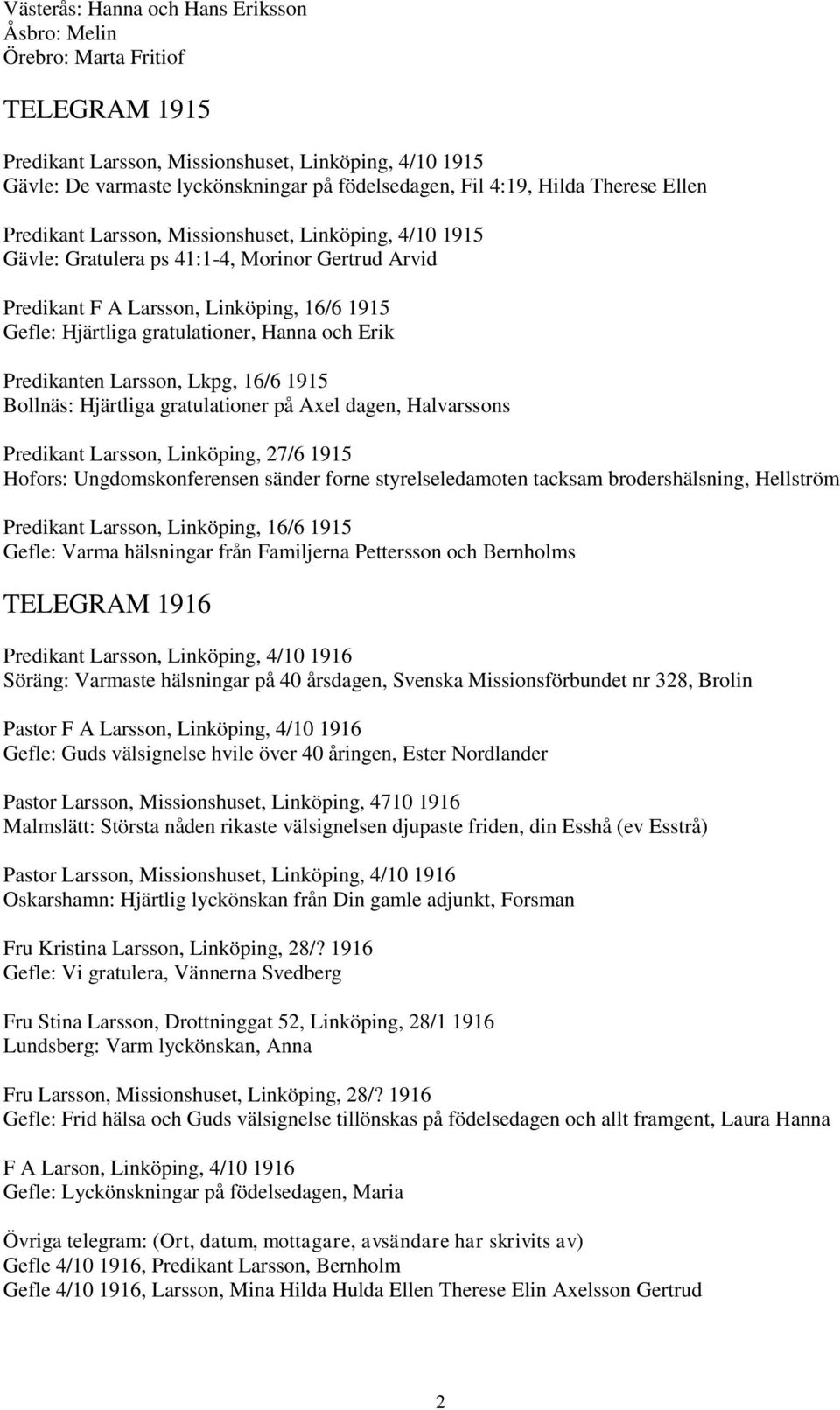 gratulationer, Hanna och Erik Predikanten Larsson, Lkpg, 16/6 1915 Bollnäs: Hjärtliga gratulationer på Axel dagen, Halvarssons Predikant Larsson, Linköping, 27/6 1915 Hofors: Ungdomskonferensen