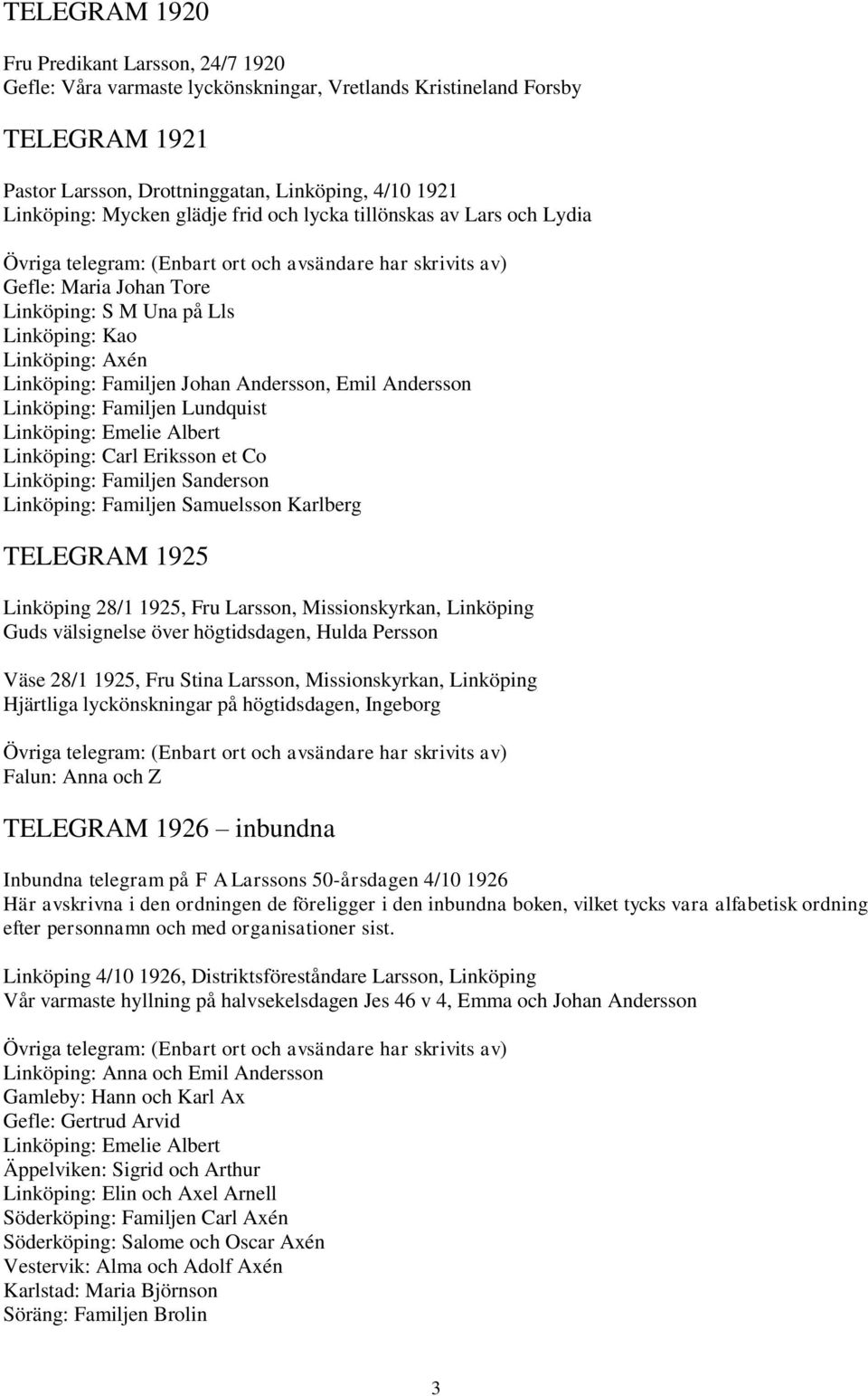 Familjen Lundquist Linköping: Emelie Albert Linköping: Carl Eriksson et Co Linköping: Familjen Sanderson Linköping: Familjen Samuelsson Karlberg TELEGRAM 1925 Linköping 28/1 1925, Fru Larsson,