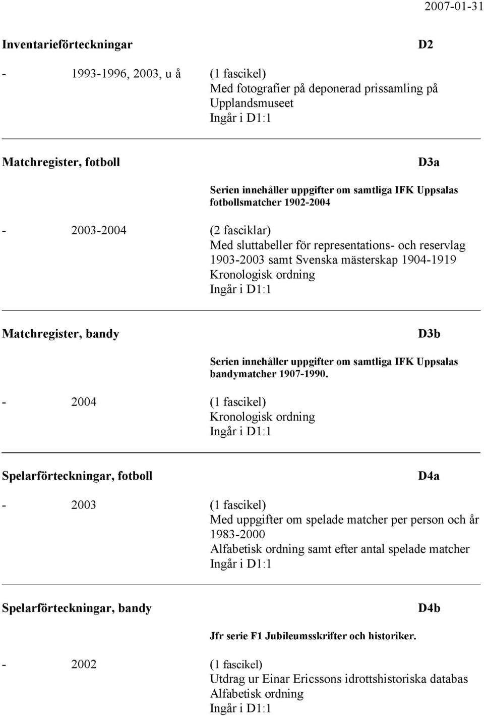 innehåller uppgifter om samtliga IFK Uppsalas bandymatcher 1907-1990.