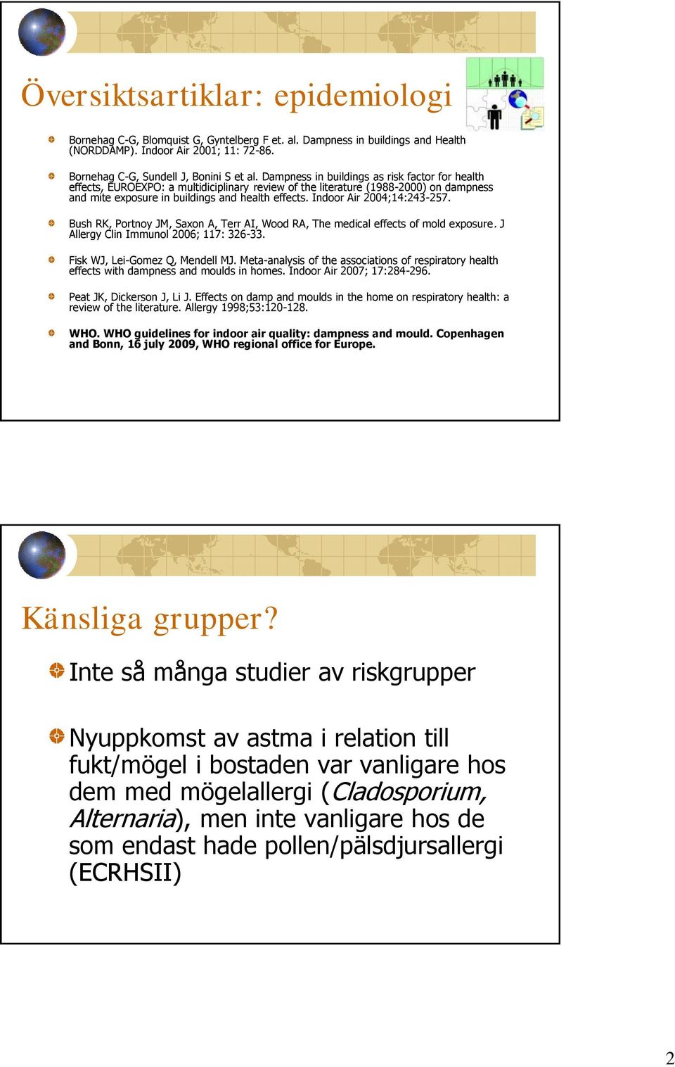 Indoor Air 2004;14:243-257. Bush RK, Portnoy JM, Saxon A, Terr AI, Wood RA, The medical effects of mold exposure. J Allergy Clin Immunol 2006; 117: 326-33. Fisk WJ, Lei-Gomez Q, Mendell MJ.