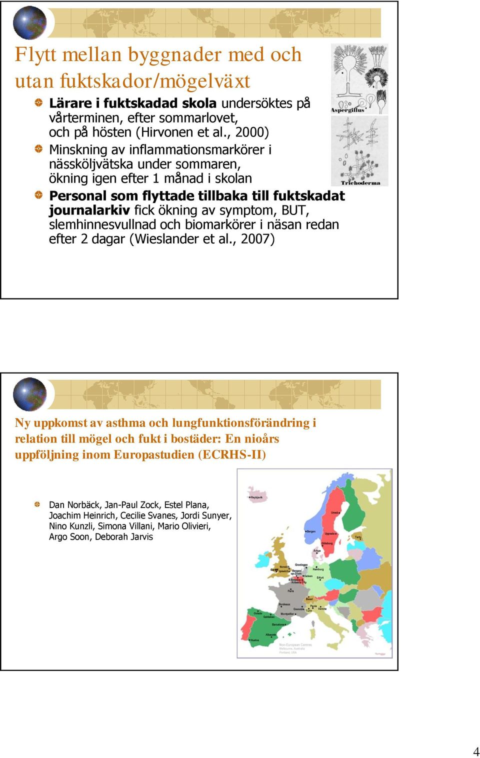 symptom, BUT, slemhinnesvullnad och biomarkörer i näsan redan efter 2 dagar (Wieslander et al.