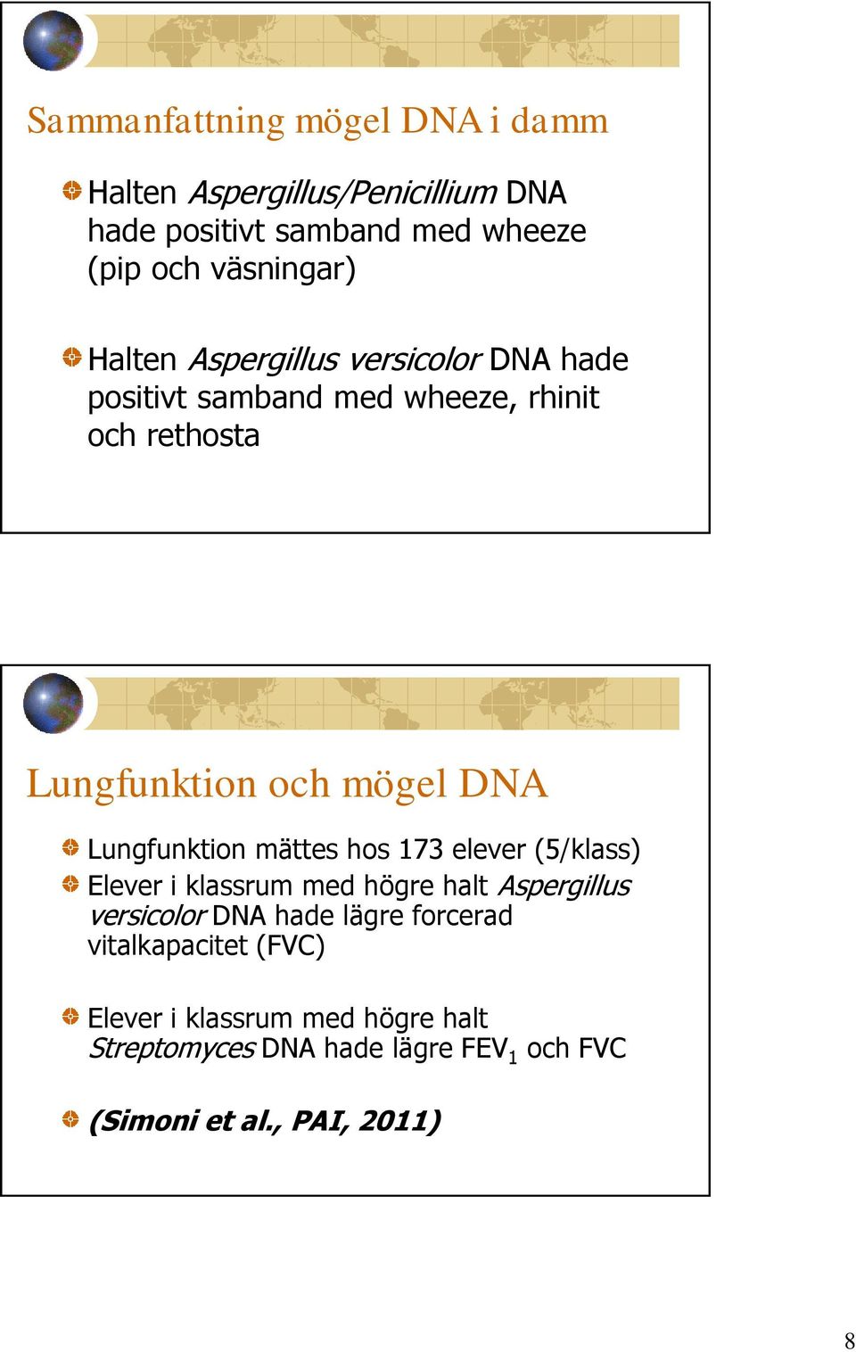 Lungfunktion mättes hos 173 elever (5/klass) Elever i klassrum med högre halt Aspergillus versicolor DNA hade lägre