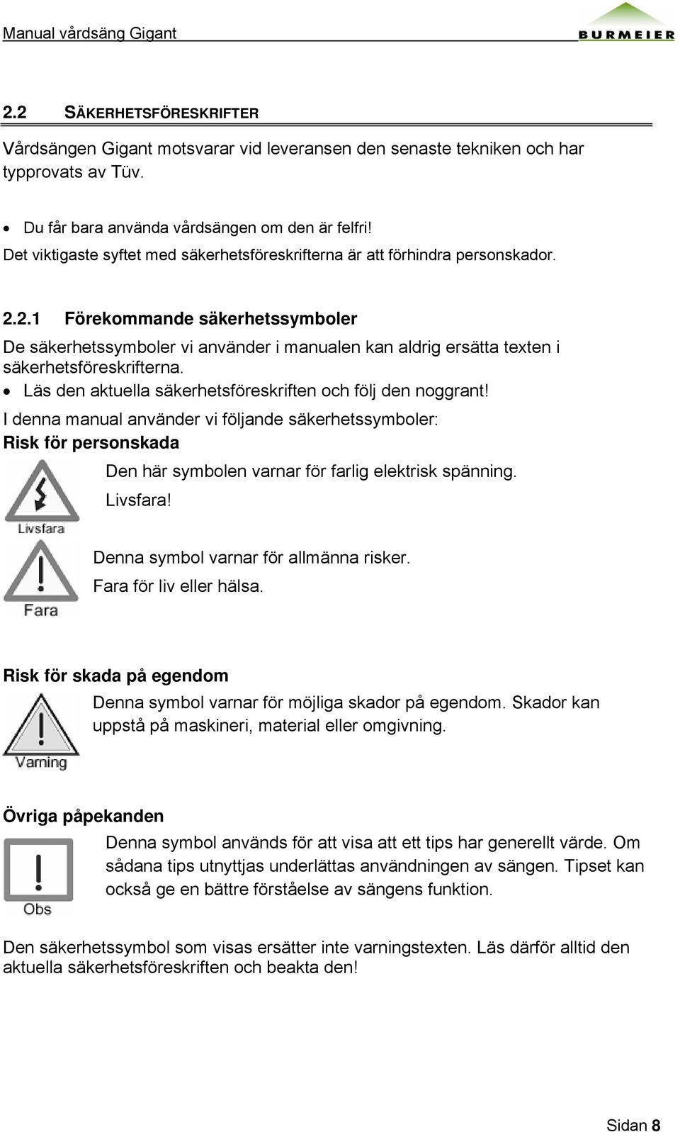 2.1 Förekommande säkerhetssymboler De säkerhetssymboler vi använder i manualen kan aldrig ersätta texten i säkerhetsföreskrifterna. Läs den aktuella säkerhetsföreskriften och följ den noggrant!