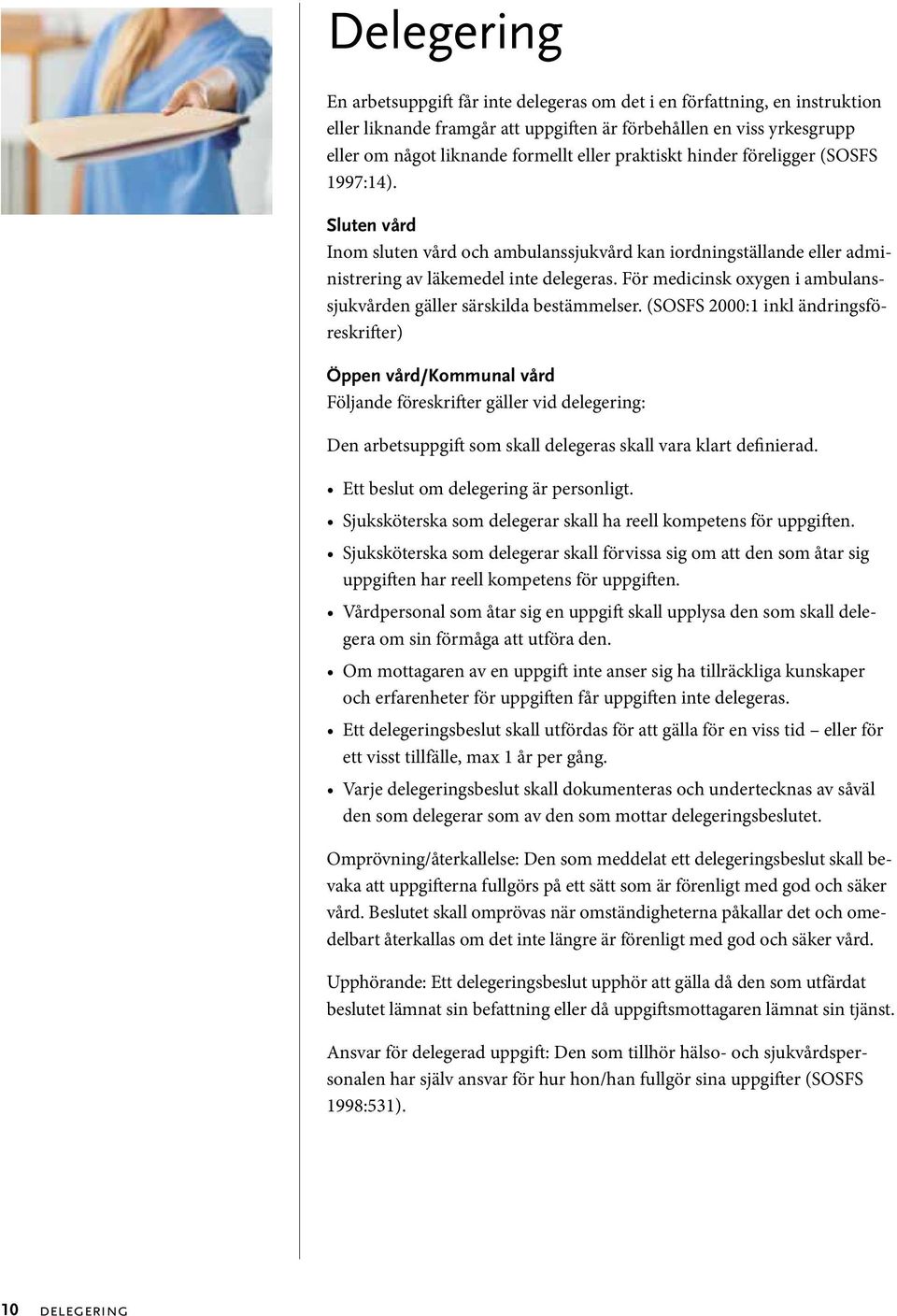 För medicinsk oxygen i ambulanssjukvården gäller särskilda bestämmelser.