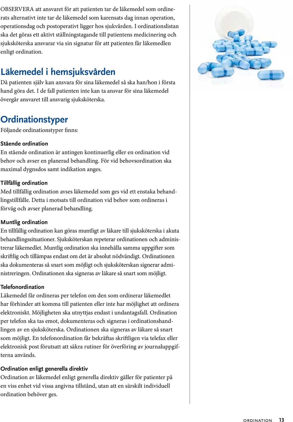 Läkemedel i hemsjuksvården Då patienten själv kan ansvara för sina läkemedel så ska han/hon i första hand göra det.