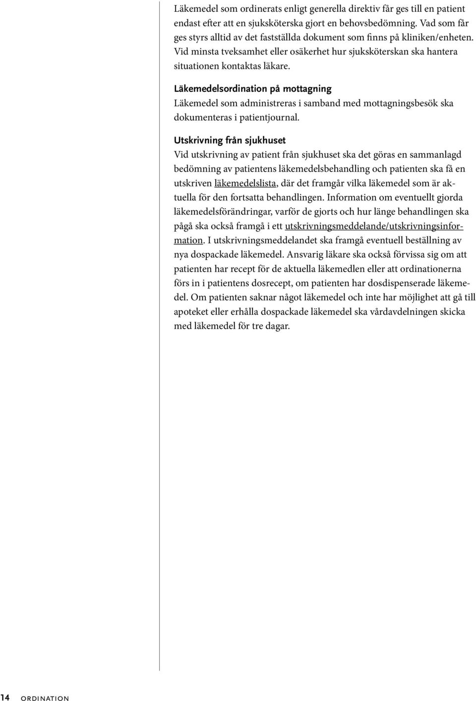 Läkemedelsordination på mottagning Läkemedel som administreras i samband med mottagningsbesök ska dokumenteras i patientjournal.