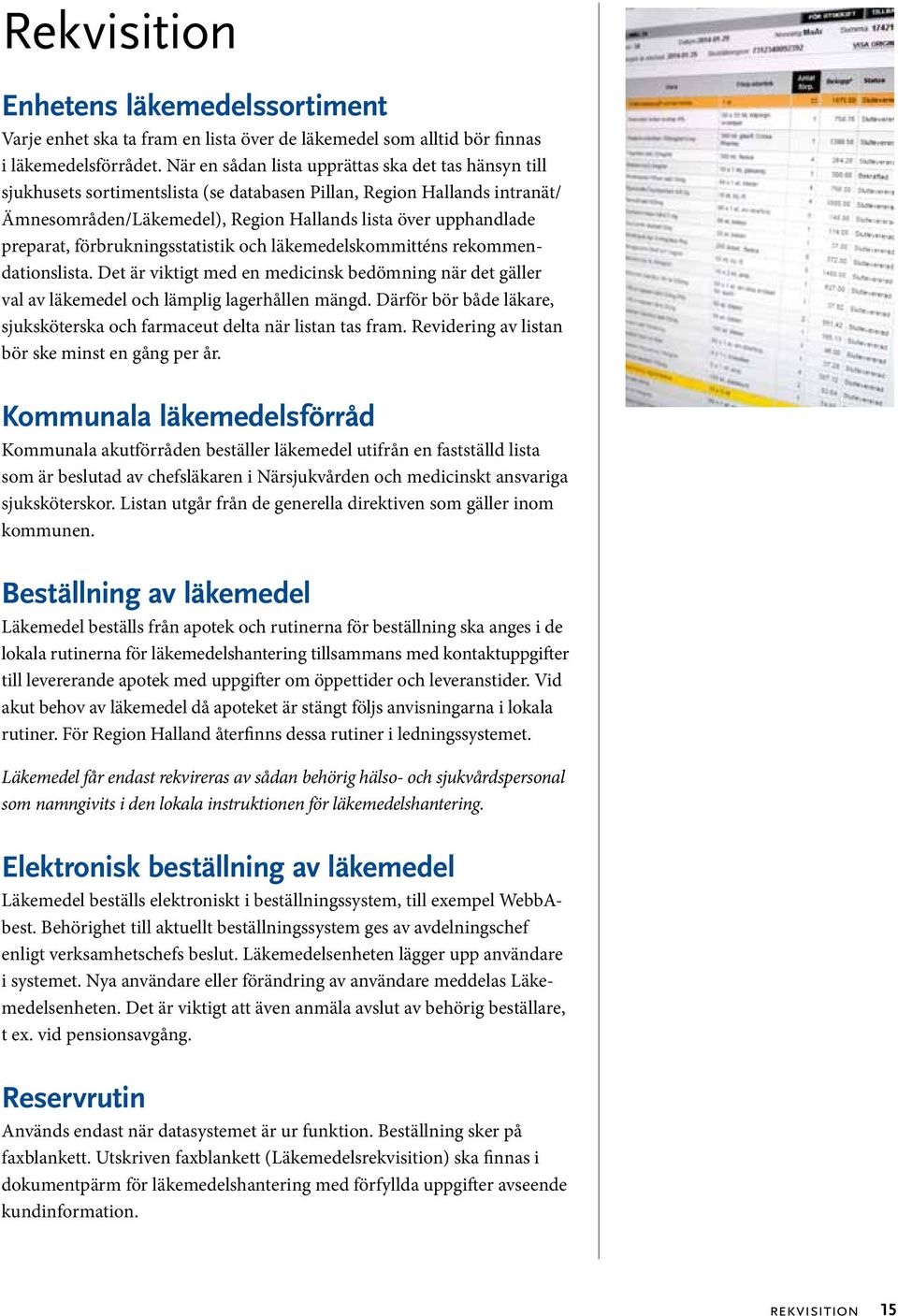 preparat, förbrukningsstatistik och läkemedelskommitténs rekommendationslista. Det är viktigt med en medicinsk bedömning när det gäller val av läkemedel och lämplig lagerhållen mängd.