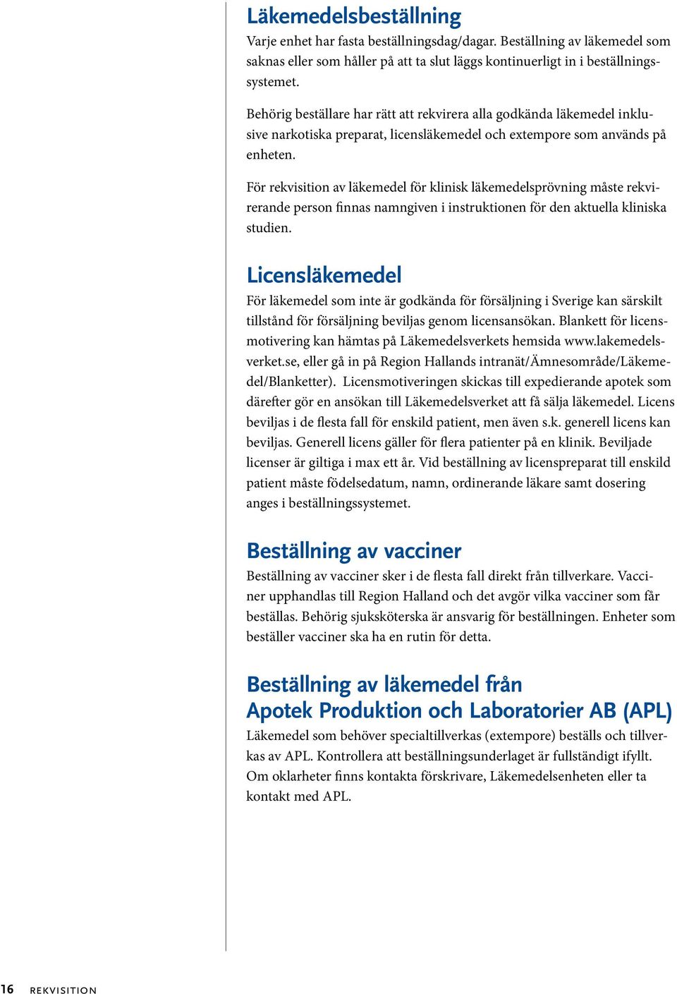 För rekvisition av läkemedel för klinisk läkemedelsprövning måste rekvirerande person finnas namngiven i instruktionen för den aktuella kliniska studien.