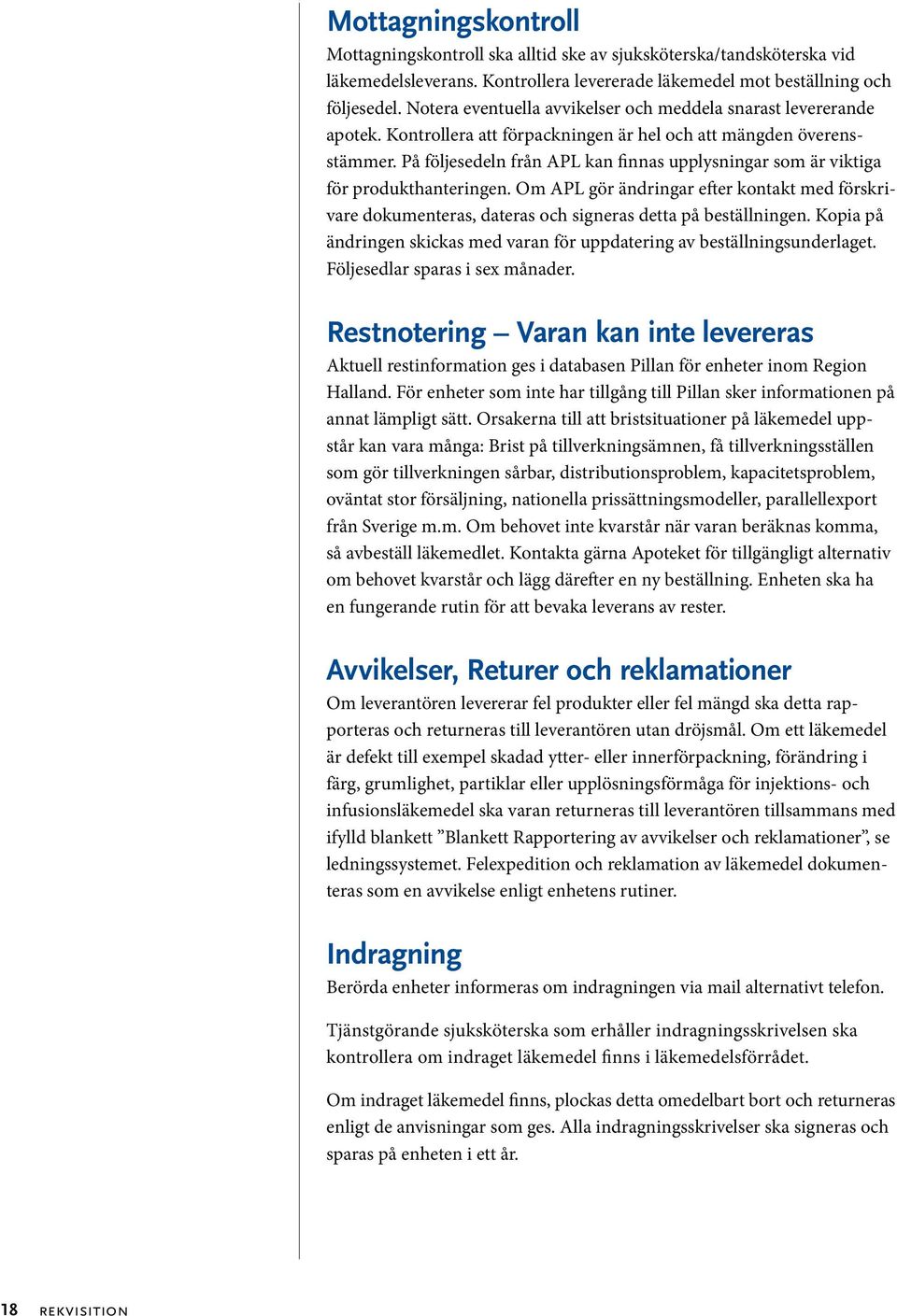 På följesedeln från APL kan finnas upplysningar som är viktiga för produkthanteringen. Om APL gör ändringar efter kontakt med förskrivare dokumenteras, dateras och signeras detta på beställningen.