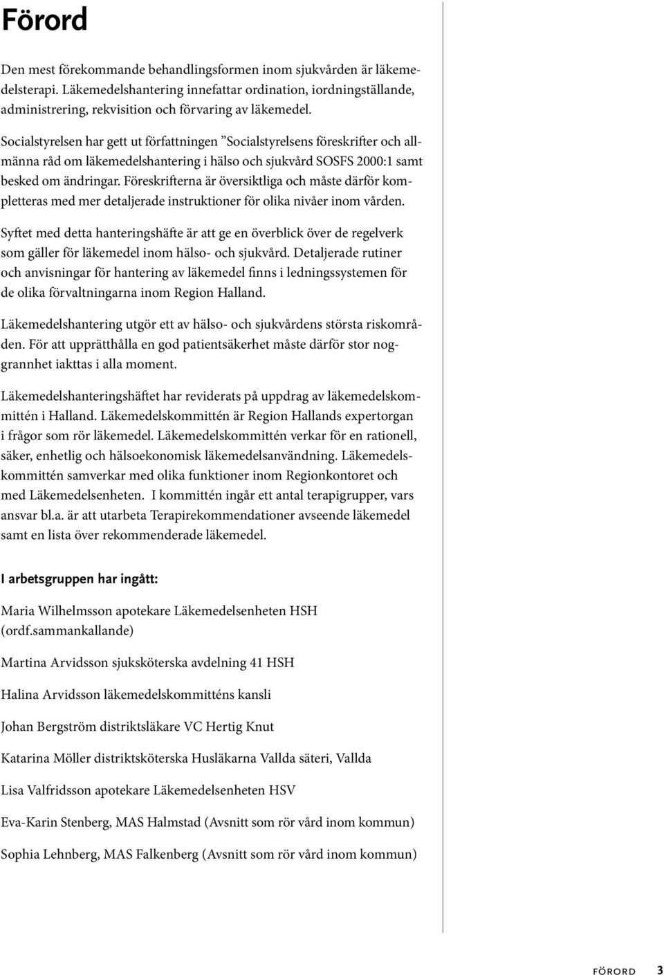 Socialstyrelsen har gett ut författningen Socialstyrelsens föreskrifter och allmänna råd om läkemedelshantering i hälso och sjukvård SOSFS 2000:1 samt besked om ändringar.