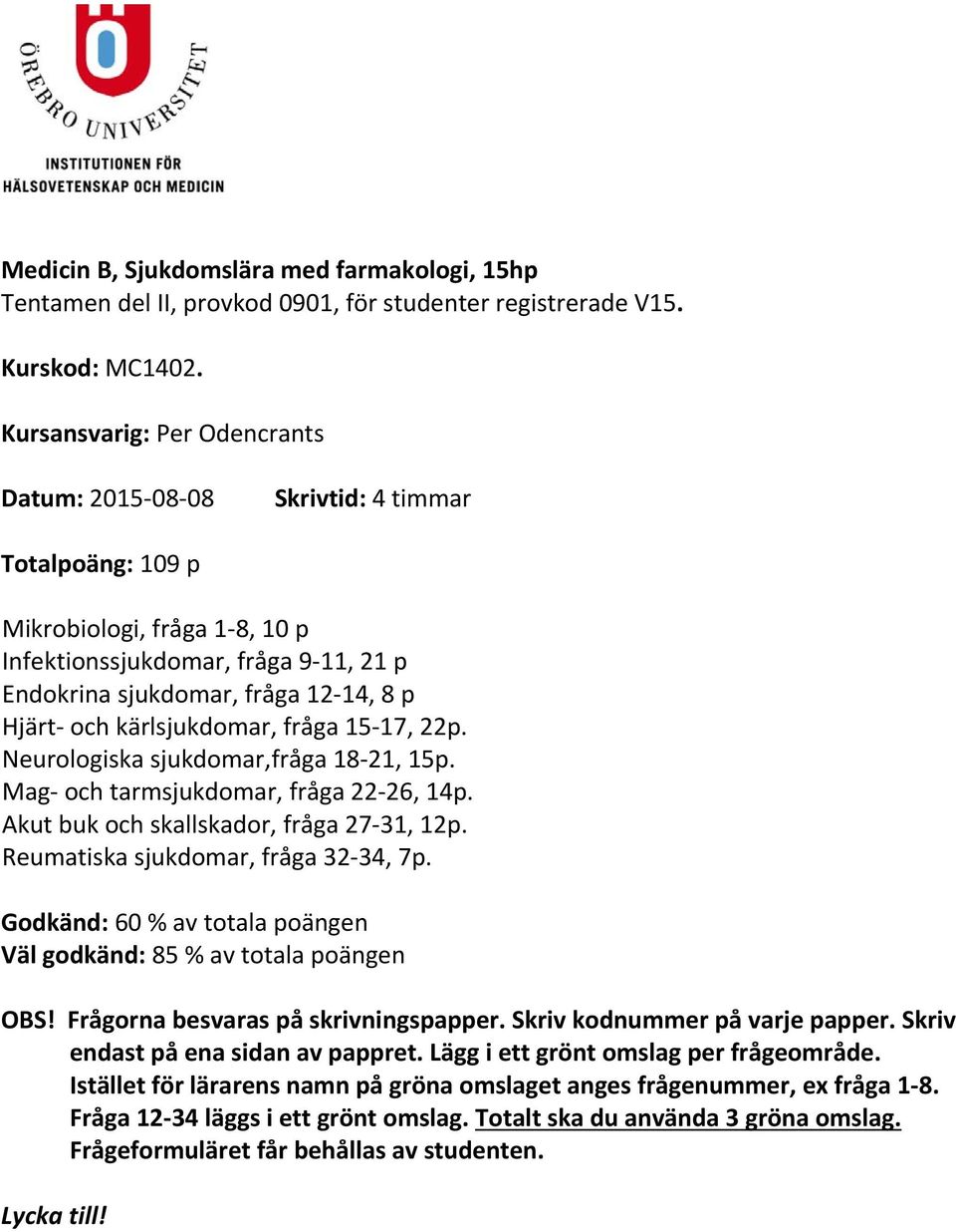 kärlsjukdomar, fråga 15 17, 2. Neurologiska sjukdomar,fråga 18 21, 15p. Mag och tarmsjukdomar, fråga 22 26, 14p. Akut buk och skallskador, fråga 27 31, 1. Reumatiska sjukdomar, fråga 32 34, 7p.