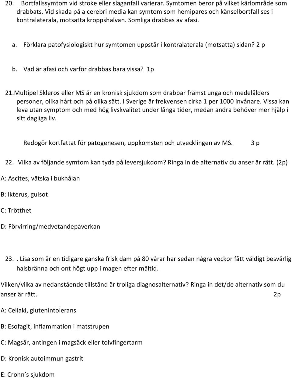 2 p b. Vad är afasi och varför drabbas bara vissa? 21. Multipel Skleros eller MS är en kronisk sjukdom som drabbar främst unga och medelålders personer, olika hårt och på olika sätt.