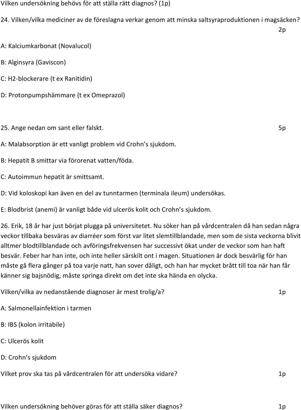 5p A: Malabsorption är ett vanligt problem vid Crohn s sjukdom. B: Hepatit B smittar via förorenat vatten/föda. C: Autoimmun hepatit är smittsamt.