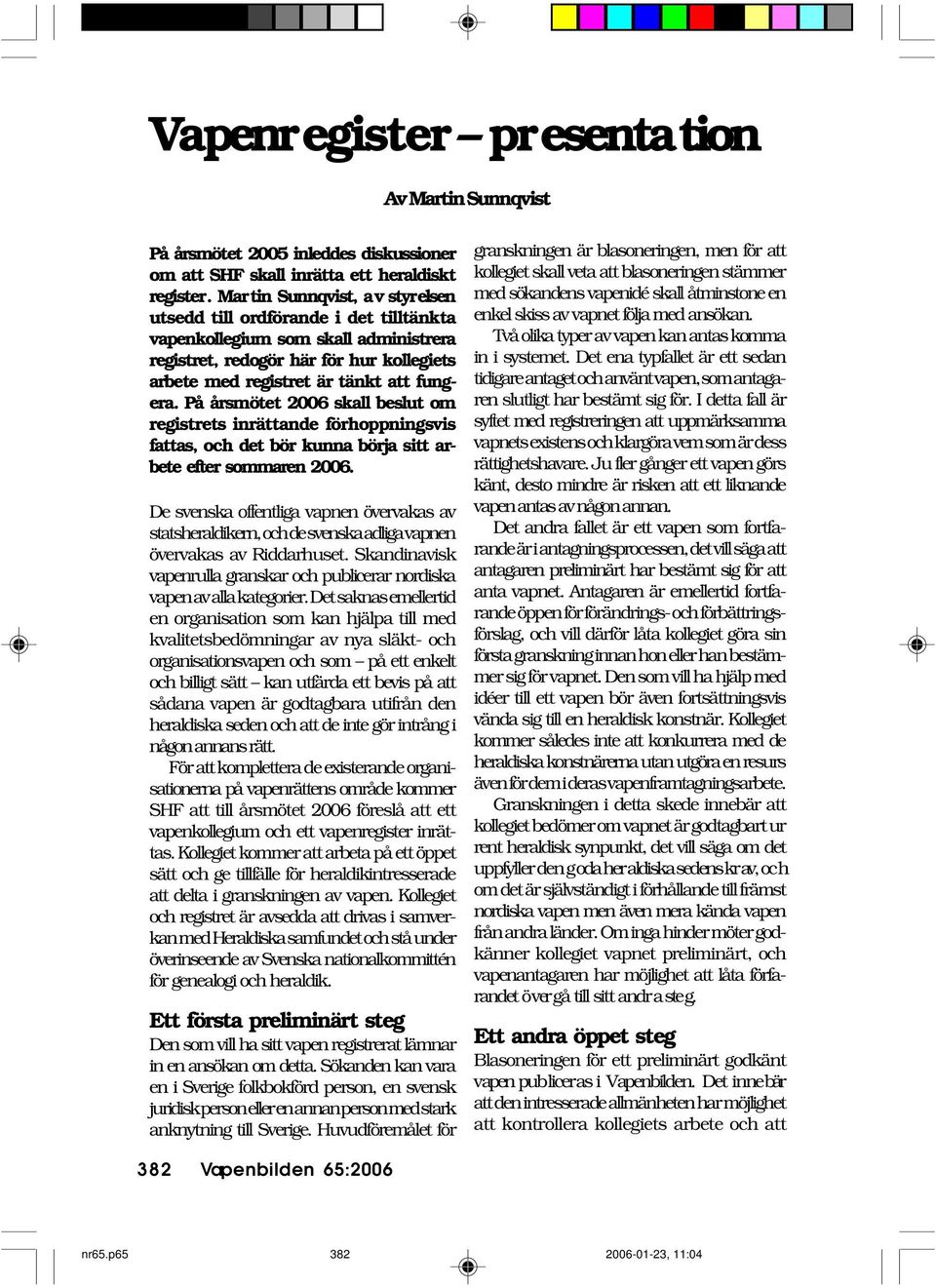 På årsmötet 2006 skall beslut om registrets inrättande förhoppningsvis fattas, och det bör kunna börja sitt arbete efter sommaren 2006.