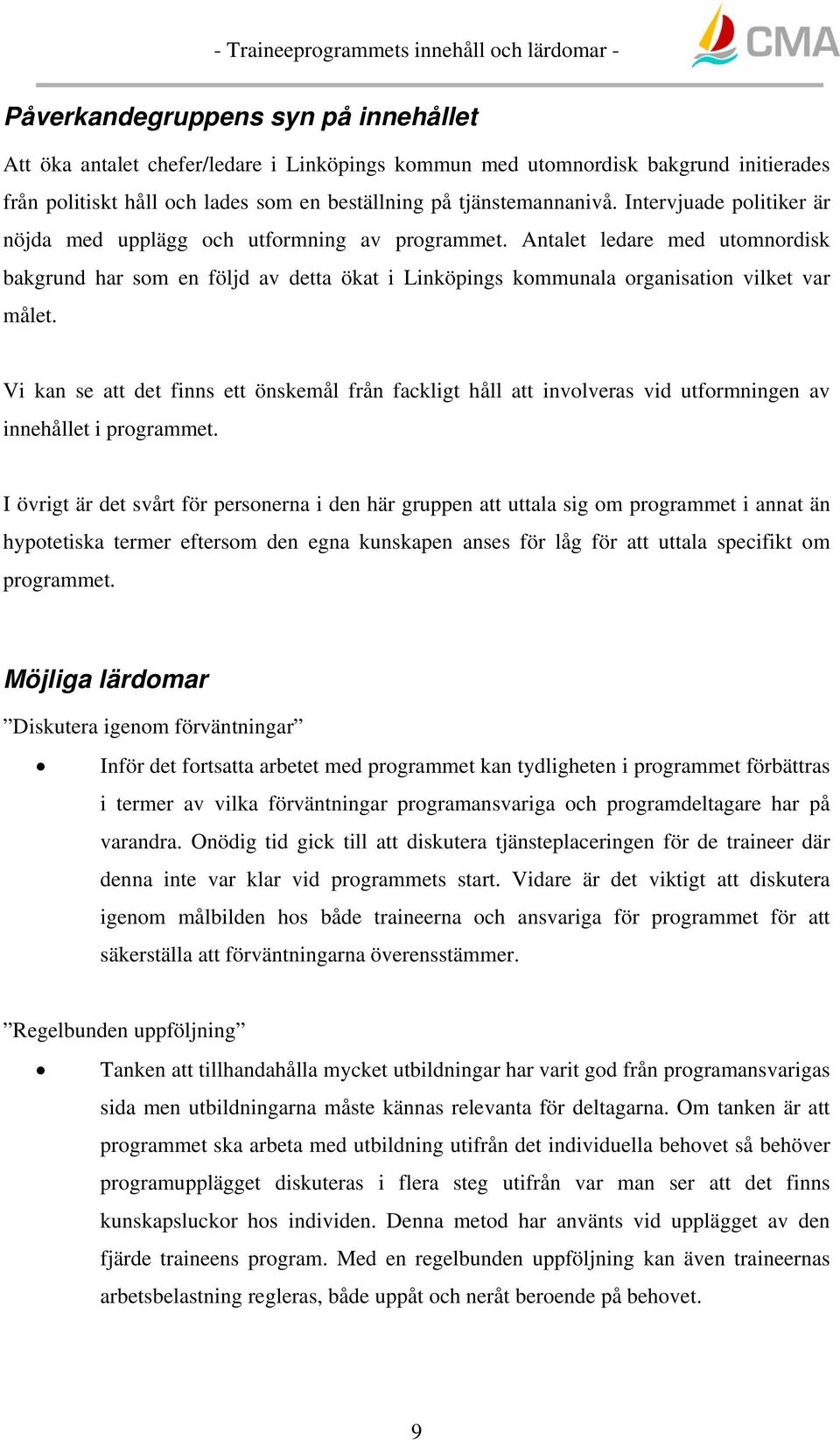 Antalet ledare med utomnordisk bakgrund har som en följd av detta ökat i Linköpings kommunala organisation vilket var målet.