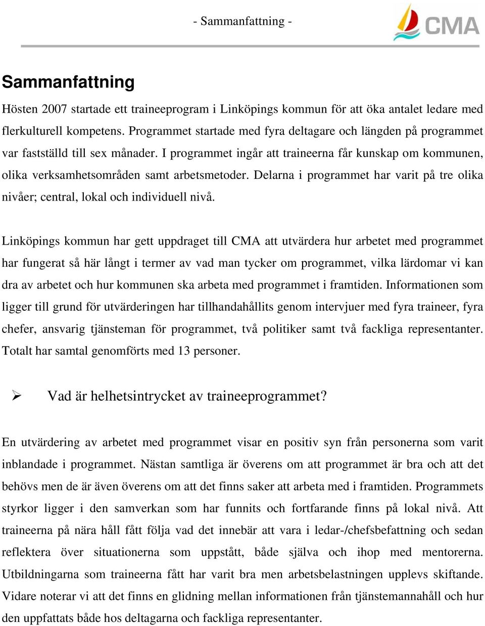 I programmet ingår att traineerna får kunskap om kommunen, olika verksamhetsområden samt arbetsmetoder. Delarna i programmet har varit på tre olika nivåer; central, lokal och individuell nivå.