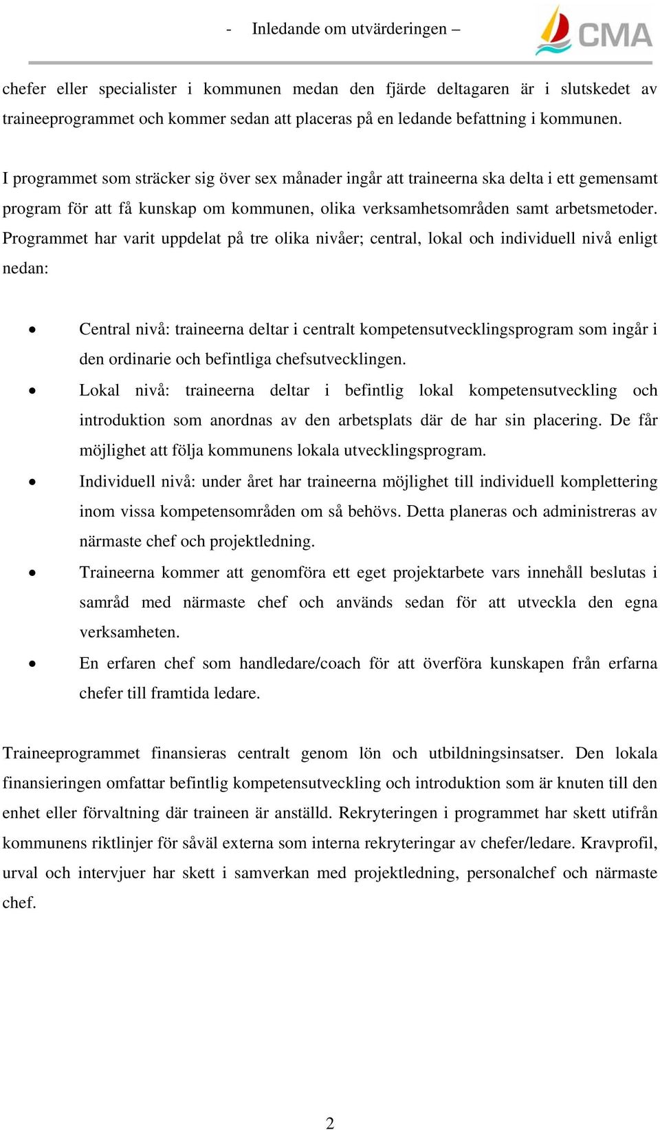 Programmet har varit uppdelat på tre olika nivåer; central, lokal och individuell nivå enligt nedan: Central nivå: traineerna deltar i centralt kompetensutvecklingsprogram som ingår i den ordinarie