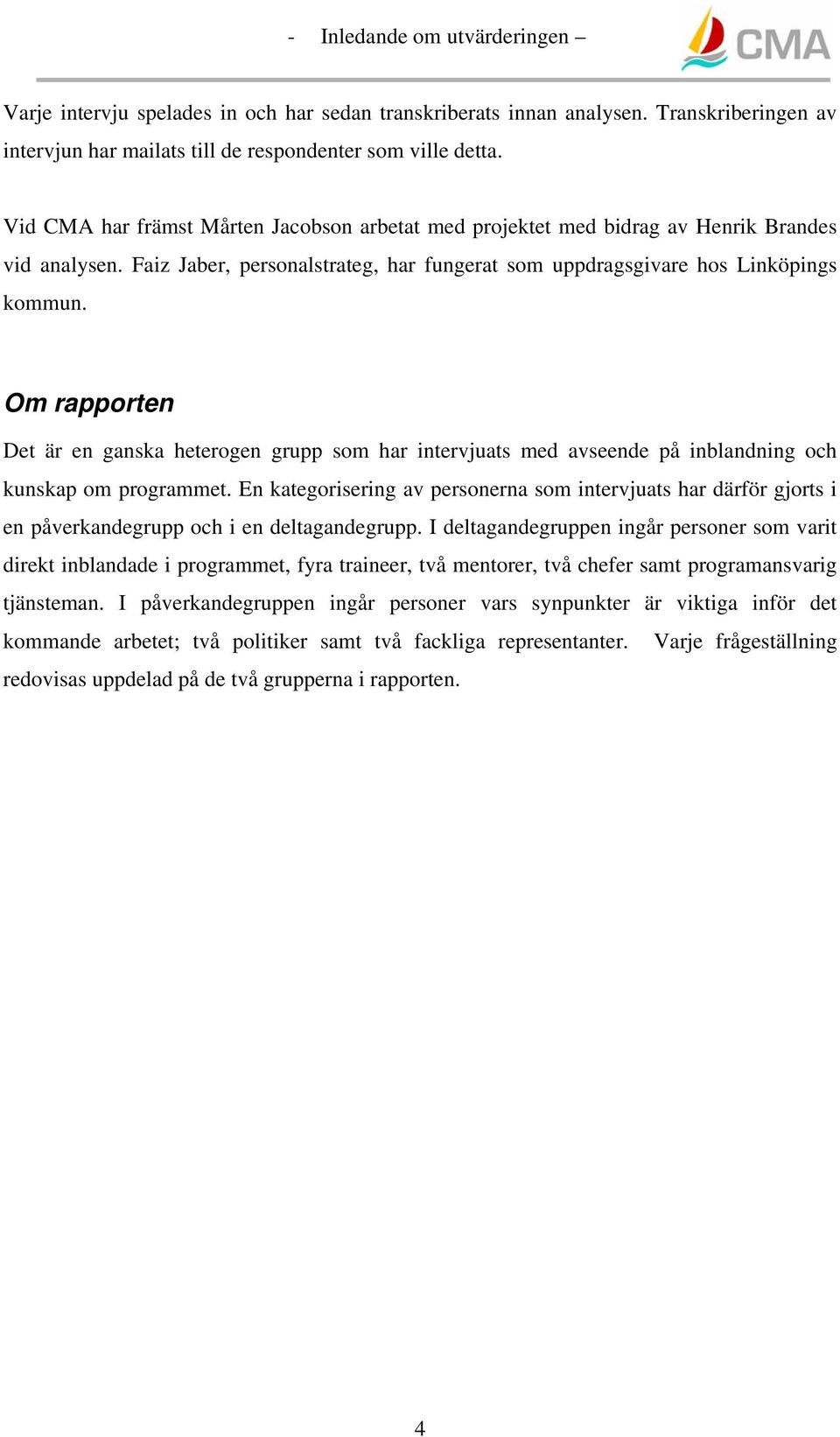 Om rapporten Det är en ganska heterogen grupp som har intervjuats med avseende på inblandning och kunskap om programmet.