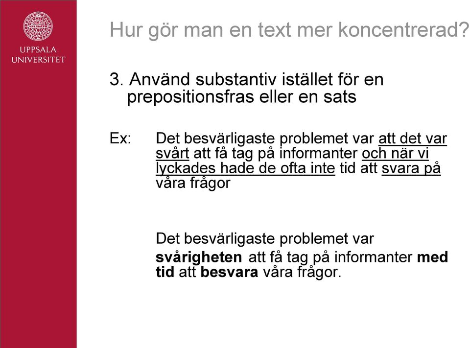 problemet var att det var svårt att få tag på informanter och när vi lyckades hade de