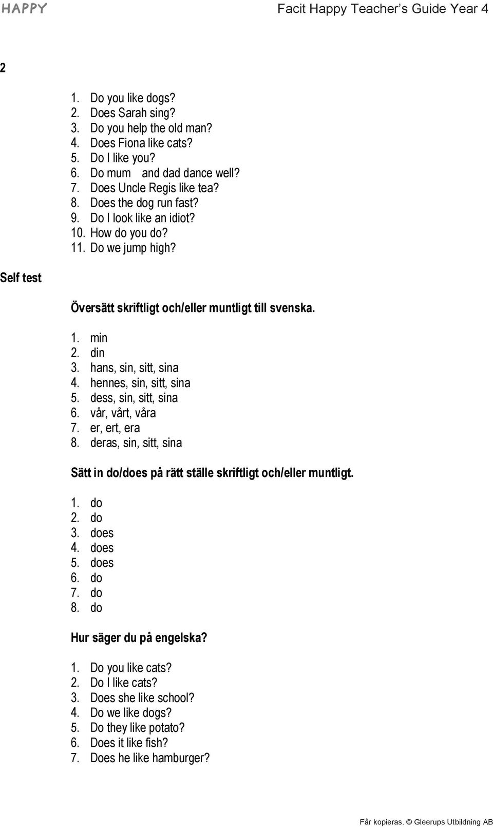 hennes, sin, sitt, sina 5. dess, sin, sitt, sina 6. vår, vårt, våra 7. er, ert, era 8. deras, sin, sitt, sina Sätt in do/does på rätt ställe skriftligt och/eller muntligt. 1. do 2. do 3. does 4.