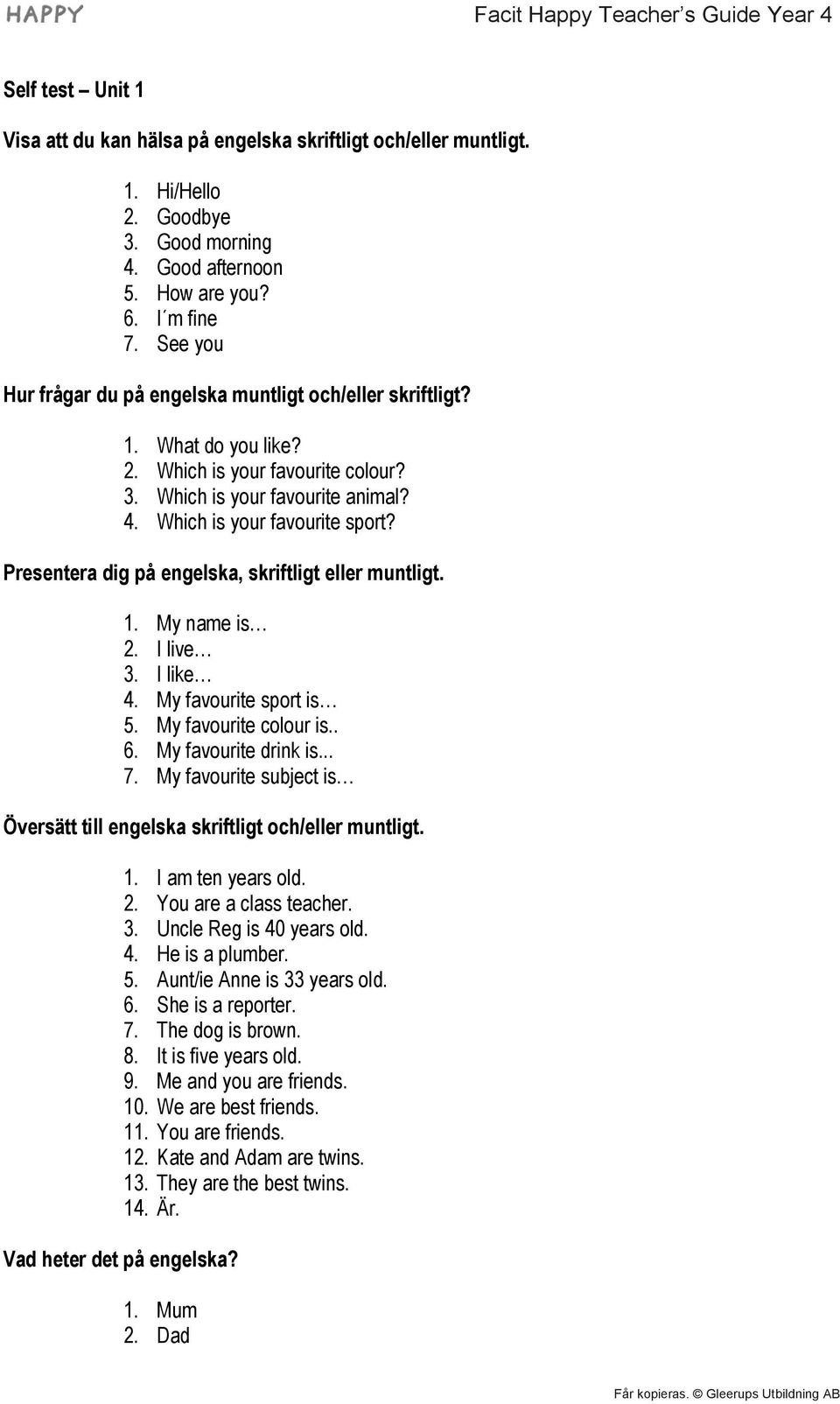 Presentera dig på engelska, skriftligt eller muntligt. 1. My name is 2. I live 3. I like 4. My favourite sport is 5. My favourite colour is.. 6. My favourite drink is... 7.