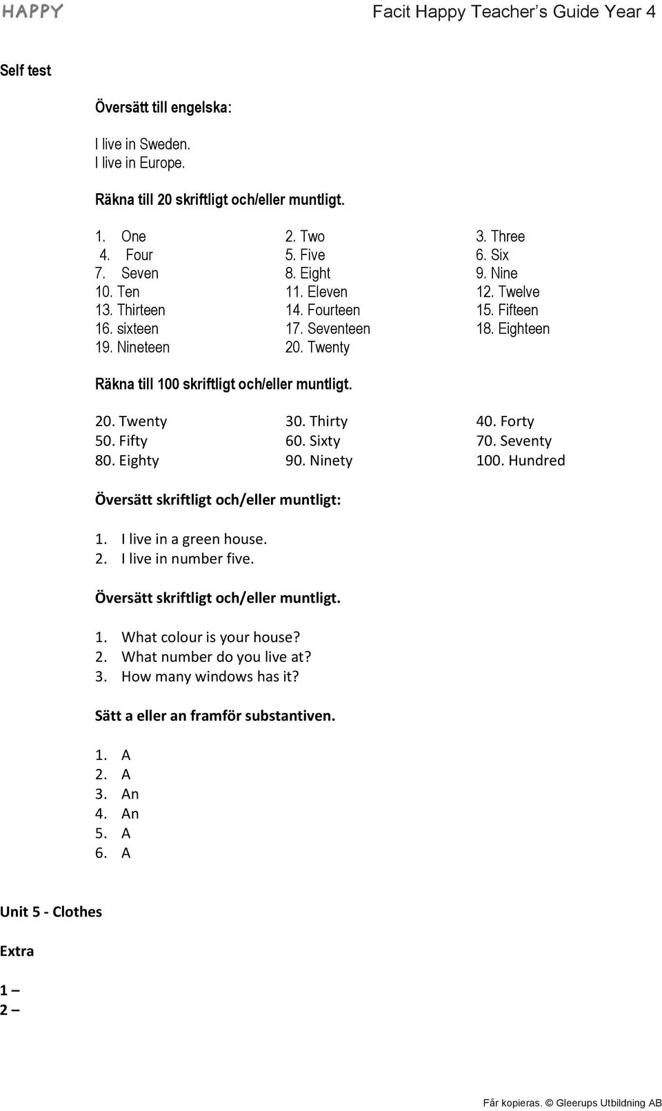 Thirty 40. Forty 50. Fifty 60. Sixty 70. Seventy 80. Eighty 90. Ninety 100. Hundred Översätt skriftligt och/eller muntligt: 1. I live in a green house. 2. I live in number five.