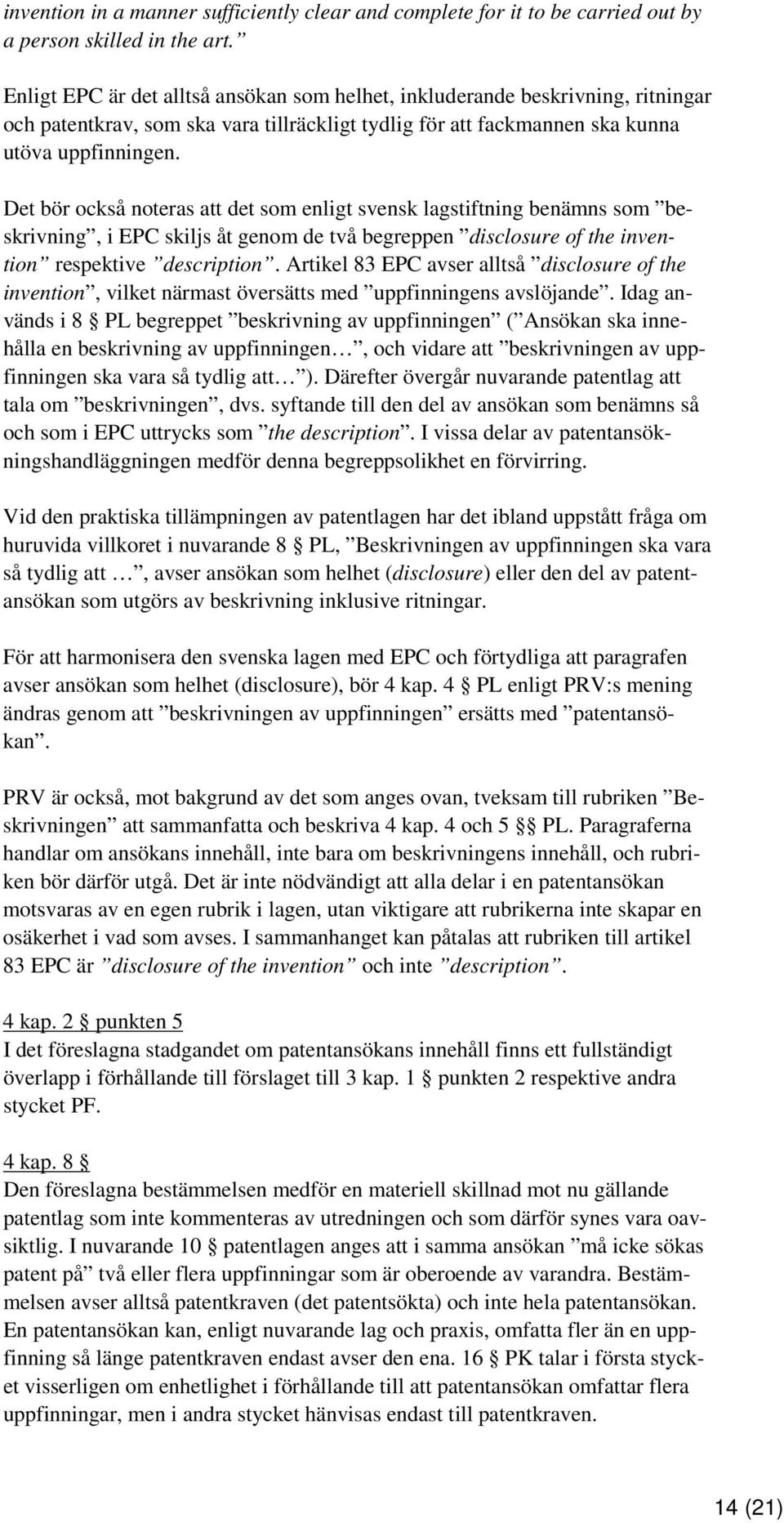 Det bör också noteras att det som enligt svensk lagstiftning benämns som beskrivning, i EPC skiljs åt genom de två begreppen disclosure of the invention respektive description.