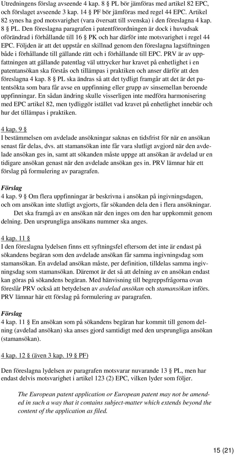 Den föreslagna paragrafen i patentförordningen är dock i huvudsak oförändrad i förhållande till 16 PK och har därför inte motsvarighet i regel 44 EPC.