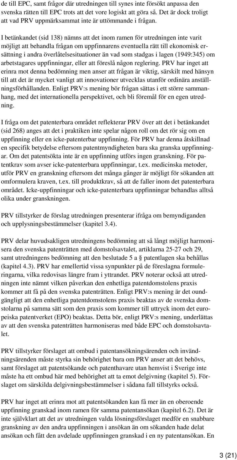 I betänkandet (sid 138) nämns att det inom ramen för utredningen inte varit möjligt att behandla frågan om uppfinnarens eventuella rätt till ekonomisk ersättning i andra överlåtelsesituationer än vad