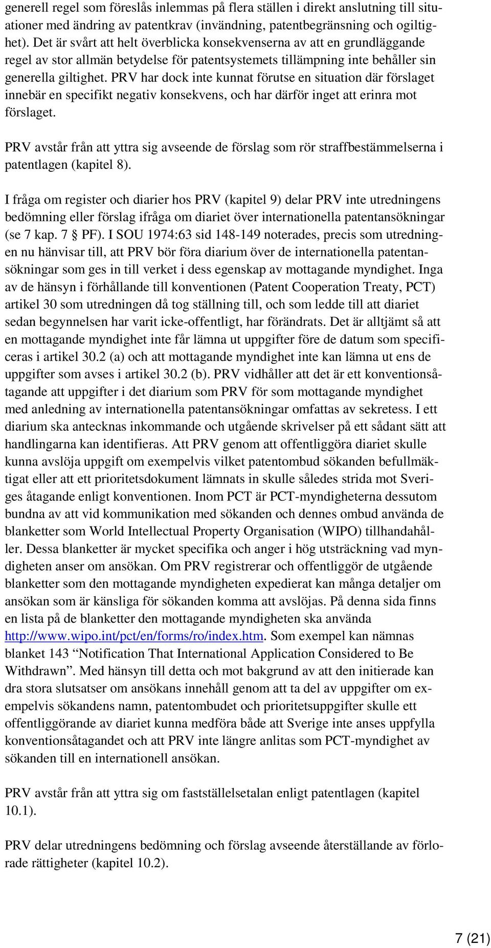 PRV har dock inte kunnat förutse en situation där förslaget innebär en specifikt negativ konsekvens, och har därför inget att erinra mot förslaget.