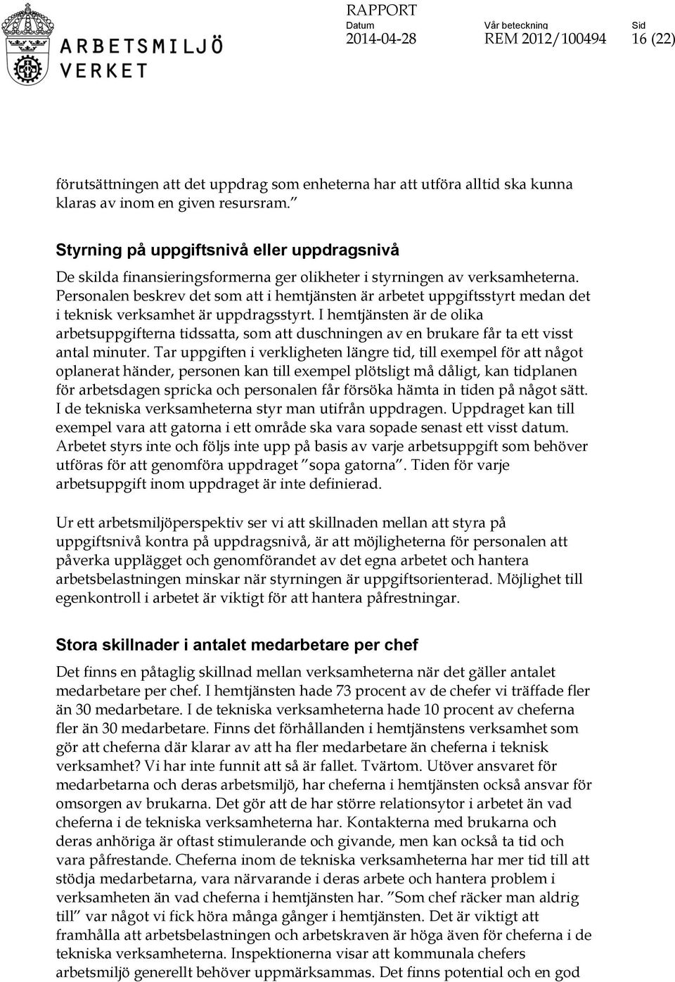 Personalen beskrev det som att i hemtjänsten är arbetet uppgiftsstyrt medan det i teknisk verksamhet är uppdragsstyrt.