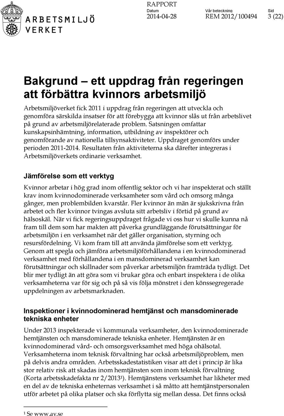 Satsningen omfattar kunskapsinhämtning, information, utbildning av inspektörer och genomförande av nationella tillsynsaktiviteter. Uppdraget genomförs under perioden 2011-2014.