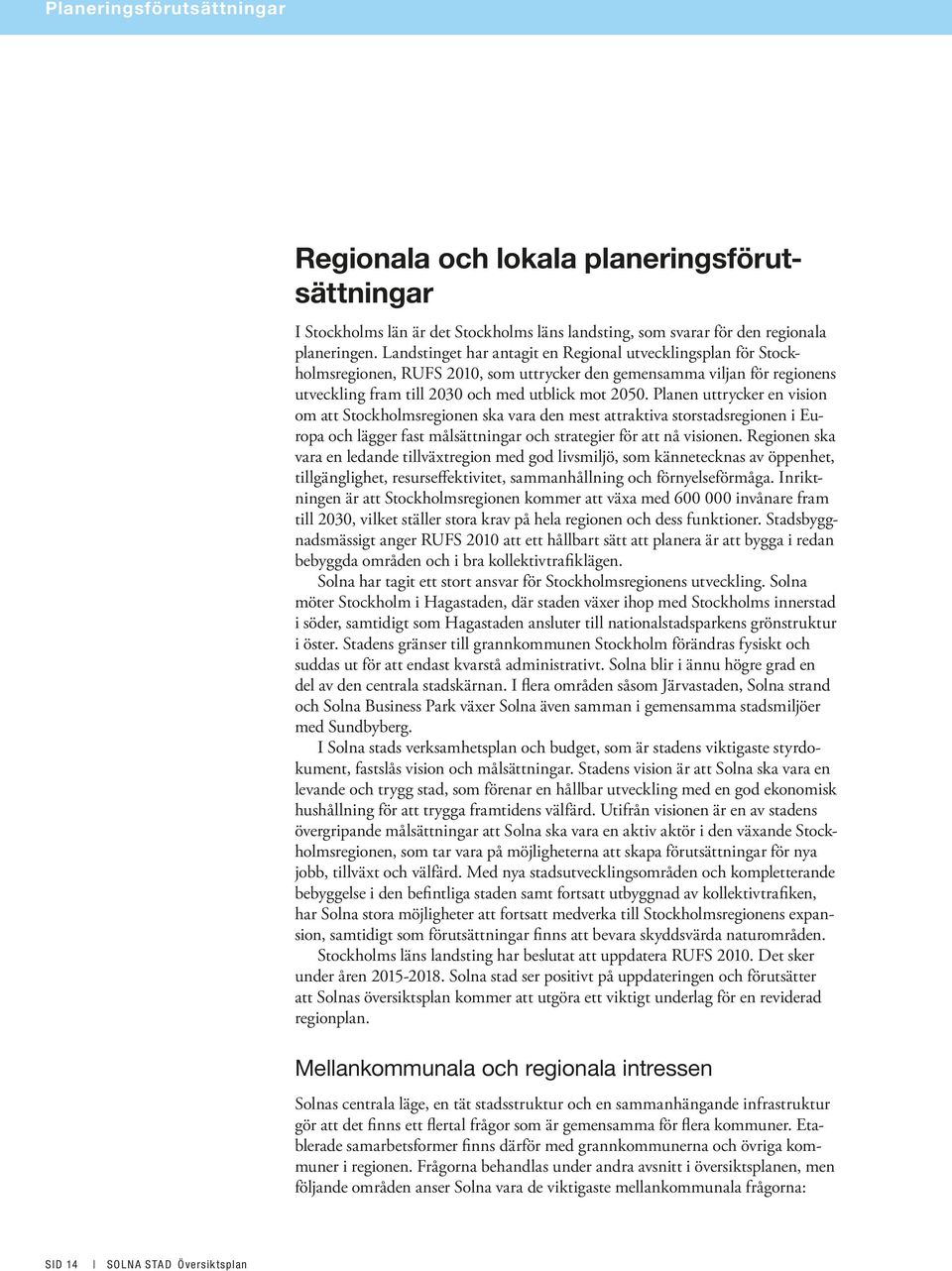 Planen uttrycker en vision om att Stockholmsregionen ska vara den mest attraktiva storstadsregionen i Europa och lägger fast målsättningar och strategier för att nå visionen.