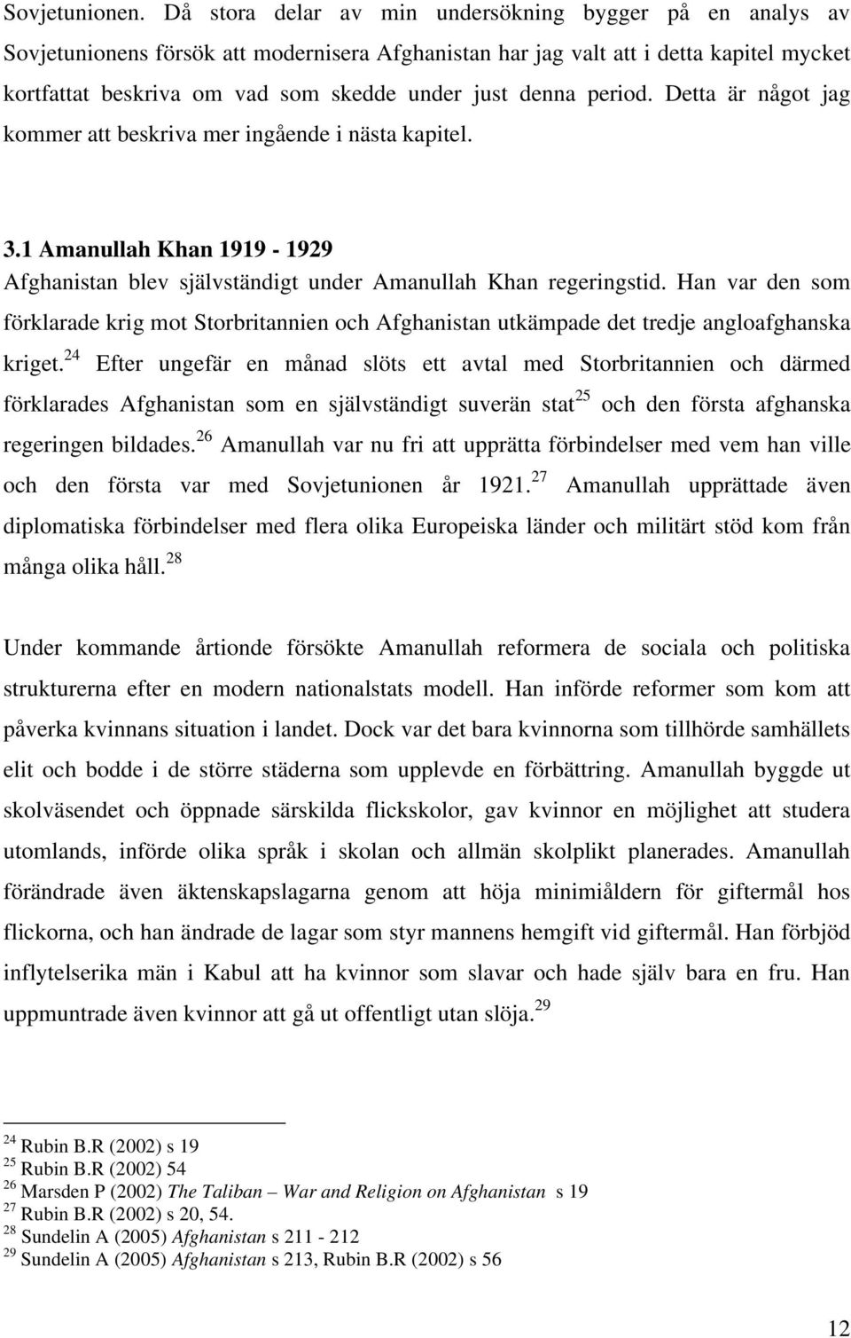 denna period. Detta är något jag kommer att beskriva mer ingående i nästa kapitel. 3.1 Amanullah Khan 1919-1929 Afghanistan blev självständigt under Amanullah Khan regeringstid.