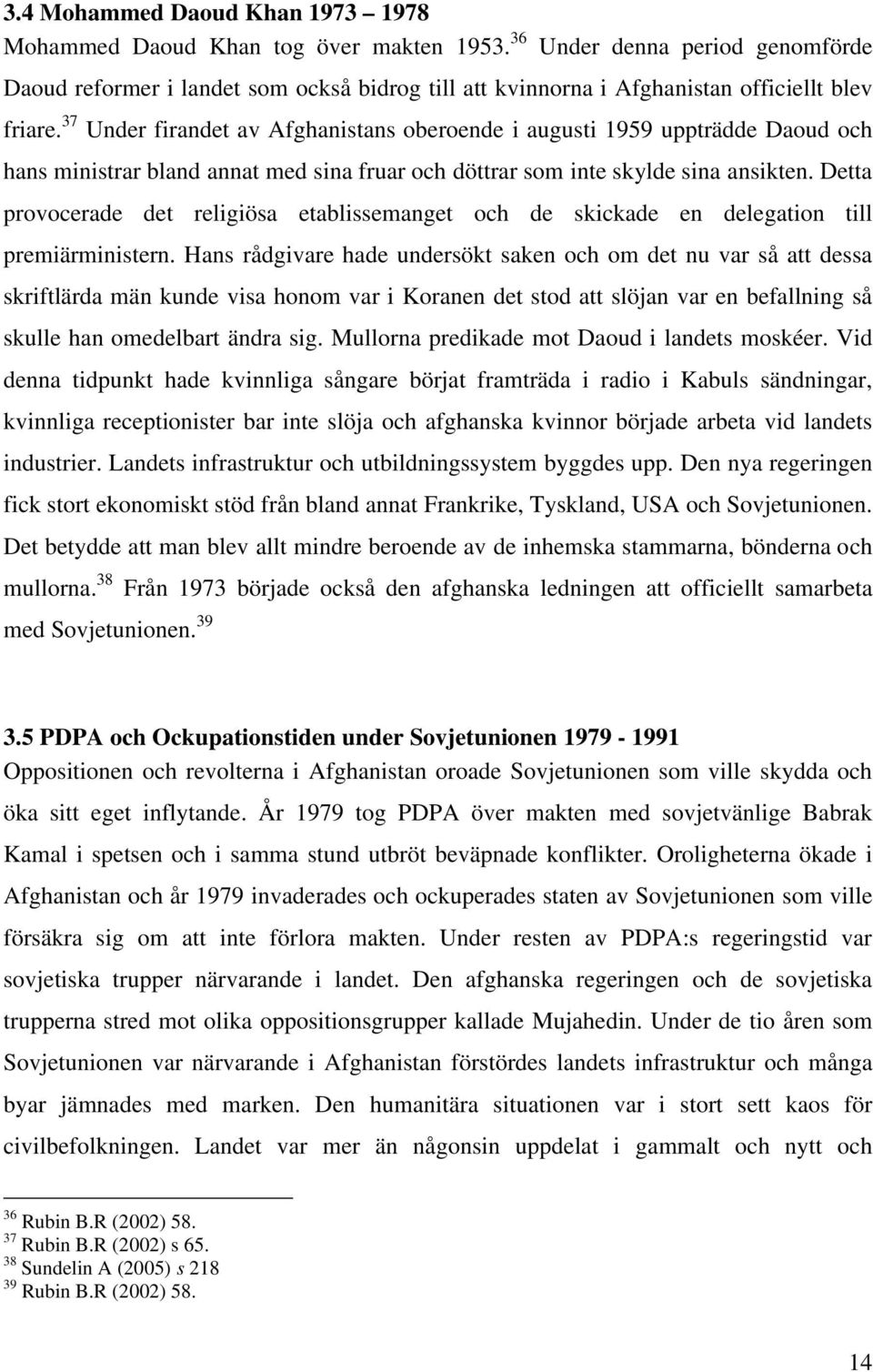 37 Under firandet av Afghanistans oberoende i augusti 1959 uppträdde Daoud och hans ministrar bland annat med sina fruar och döttrar som inte skylde sina ansikten.