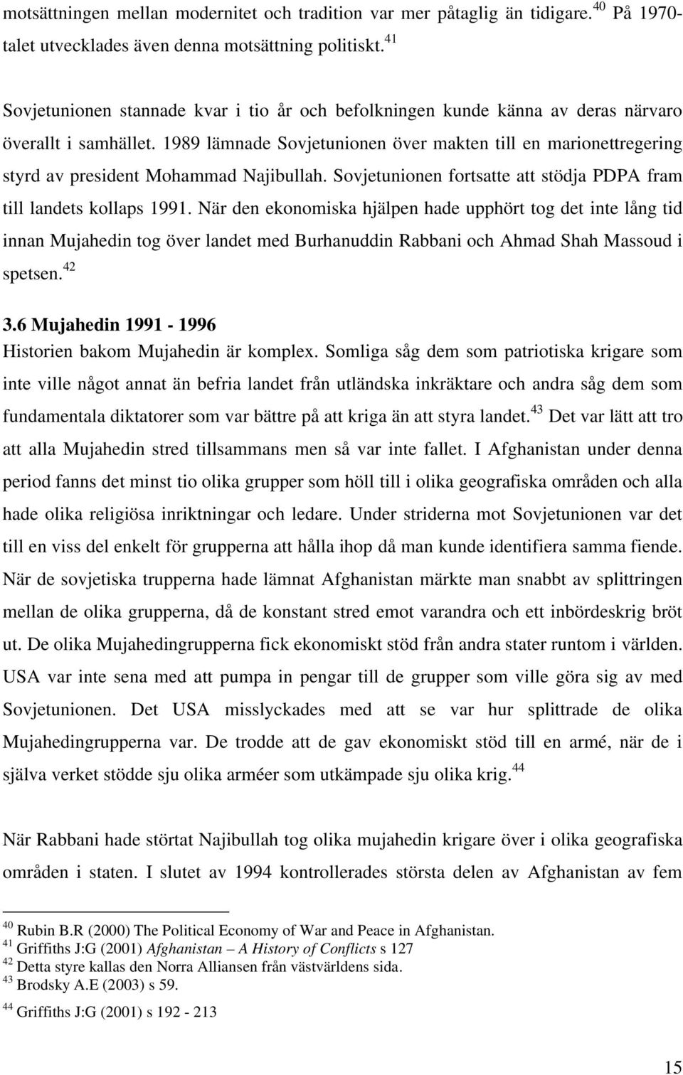 1989 lämnade Sovjetunionen över makten till en marionettregering styrd av president Mohammad Najibullah. Sovjetunionen fortsatte att stödja PDPA fram till landets kollaps 1991.