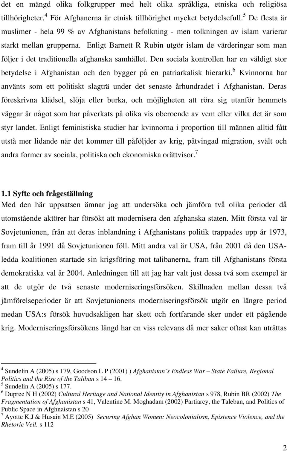 Enligt Barnett R Rubin utgör islam de värderingar som man följer i det traditionella afghanska samhället.