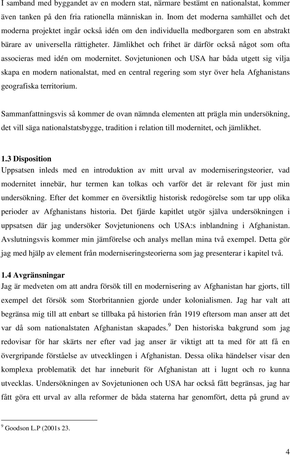Jämlikhet och frihet är därför också något som ofta associeras med idén om modernitet.
