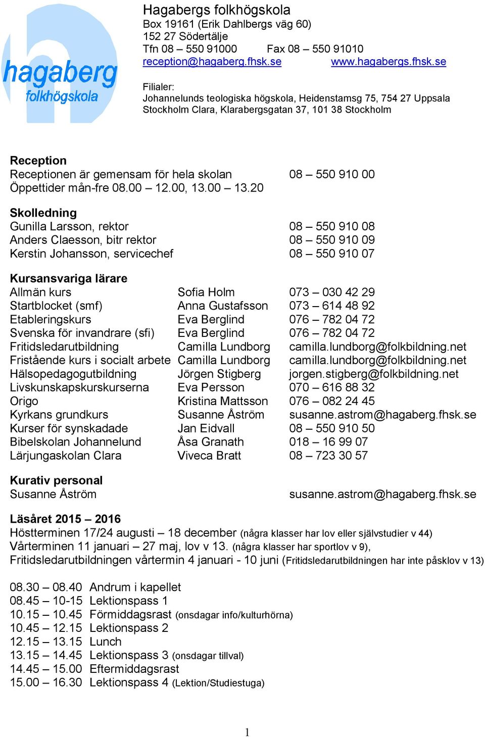 se Filialer: Johannelunds teologiska högskola, Heidenstamsg 75, 754 27 Uppsala Stockholm Clara, Klarabergsgatan 37, 101 38 Stockholm Reception Receptionen är gemensam för hela skolan 08 550 910 00