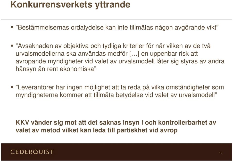 andra hänsyn än rent ekonomiska Leverantörer har ingen möjlighet att ta reda på vilka omständigheter som myndigheterna kommer att tillmäta betydelse