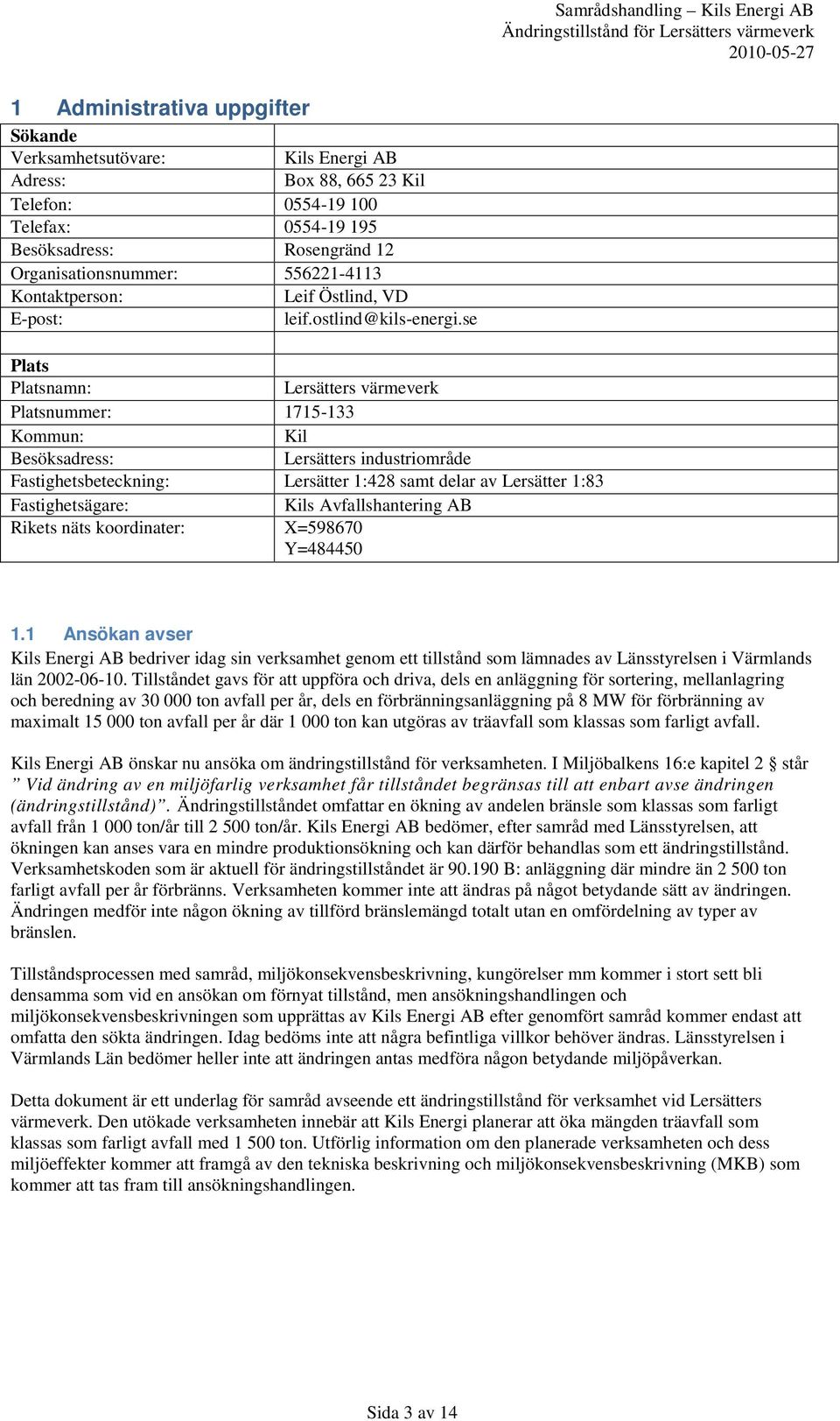 se Plats Platsnamn: Lersätters värmeverk Platsnummer: 1715-133 Kommun: Kil Besöksadress: Lersätters industriområde Fastighetsbeteckning: Lersätter 1:428 samt delar av Lersätter 1:83 Fastighetsägare: