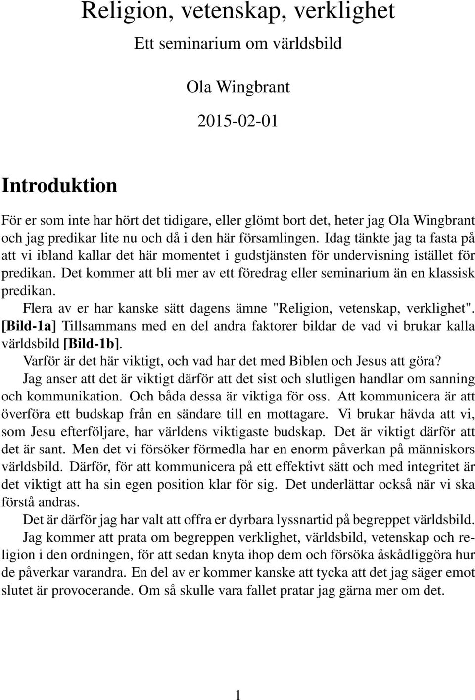 Det kommer att bli mer av ett föredrag eller seminarium än en klassisk predikan. Flera av er har kanske sätt dagens ämne "Religion, vetenskap, verklighet".