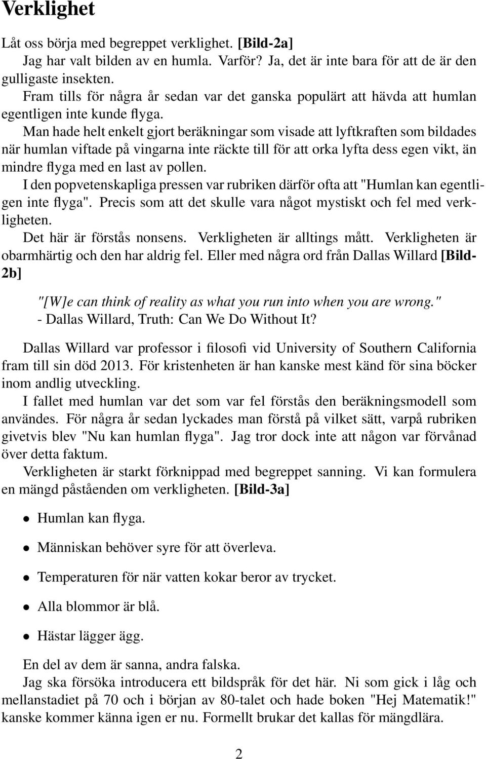 Man hade helt enkelt gjort beräkningar som visade att lyftkraften som bildades när humlan viftade på vingarna inte räckte till för att orka lyfta dess egen vikt, än mindre flyga med en last av pollen.