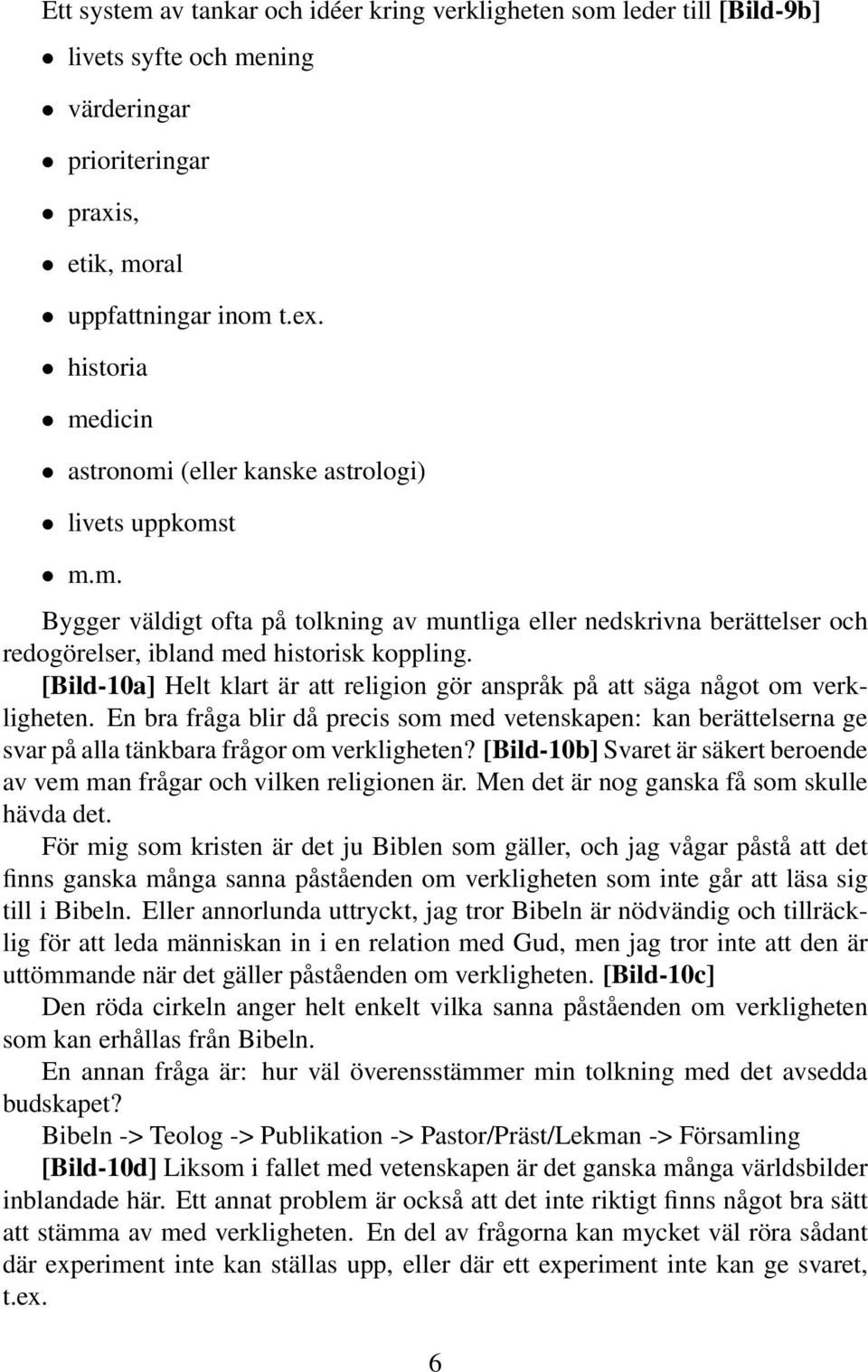 [Bild-10a] Helt klart är att religion gör anspråk på att säga något om verkligheten. En bra fråga blir då precis som med vetenskapen: kan berättelserna ge svar på alla tänkbara frågor om verkligheten?