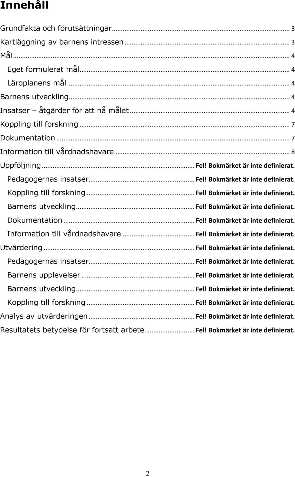 .. Fel! Bokmärket är inte definierat. Dokumentation... Fel! Bokmärket är inte definierat. Information till vårdnadshavare... Fel! Bokmärket är inte definierat. Utvärdering... Fel! Bokmärket är inte definierat. Pedagogernas insatser.