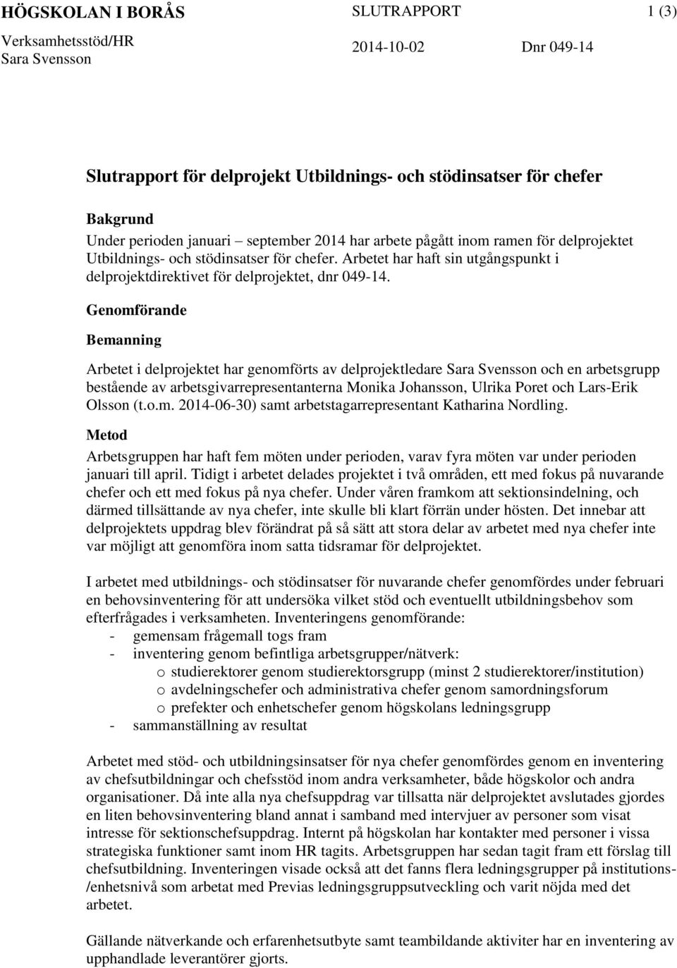 Genomförande Bemanning Arbetet i delprojektet har genomförts av delprojektledare Sara Svensson och en arbetsgrupp bestående av arbetsgivarrepresentanterna Monika Johansson, Ulrika Poret och Lars-Erik