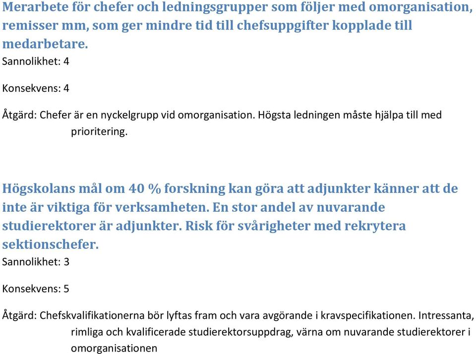 Högskolans mål om 40 % forskning kan göra att adjunkter känner att de inte är viktiga för verksamheten. En stor andel av nuvarande studierektorer är adjunkter.