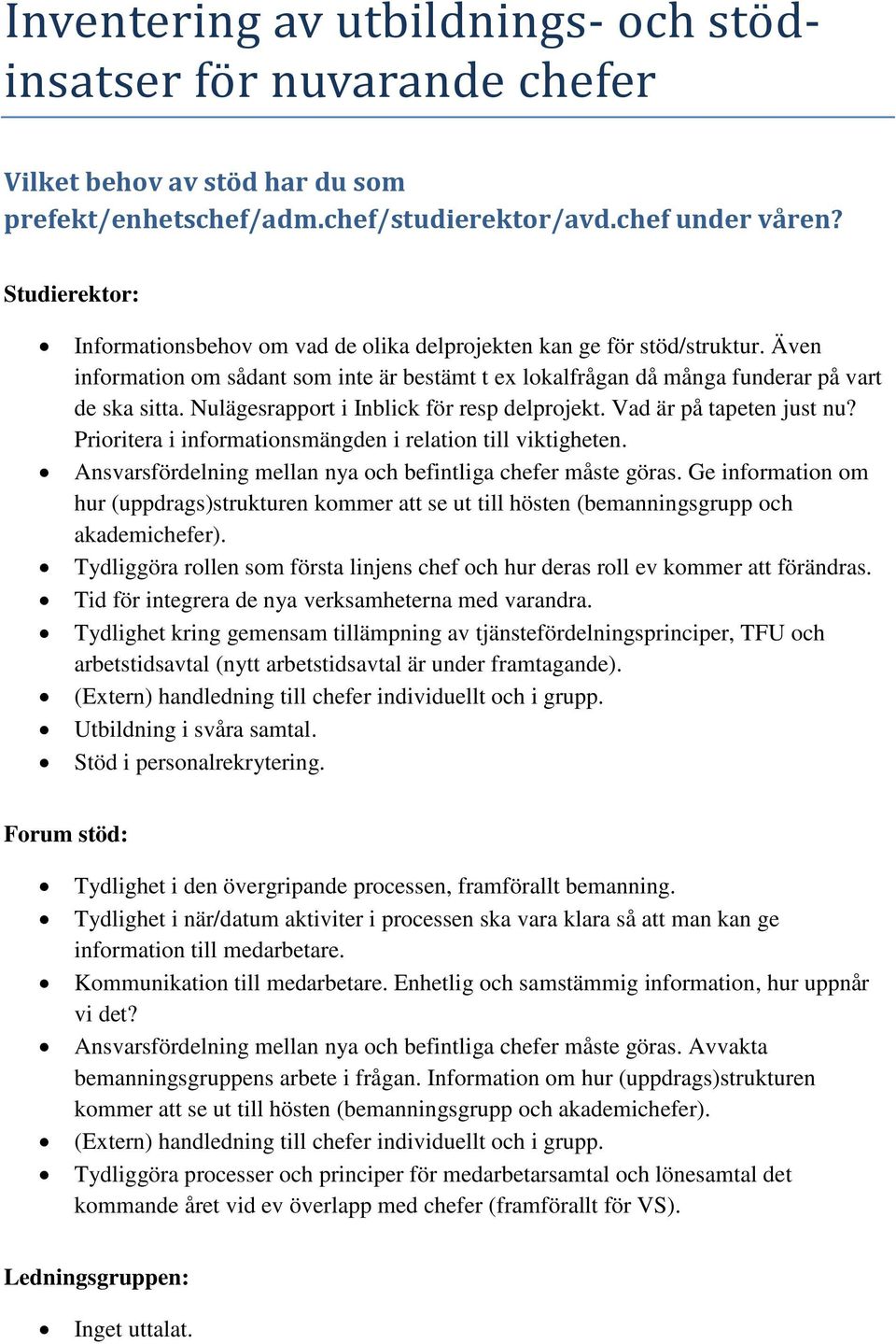 Nulägesrapport i Inblick för resp delprojekt. Vad är på tapeten just nu? Prioritera i informationsmängden i relation till viktigheten. Ansvarsfördelning mellan nya och befintliga chefer måste göras.